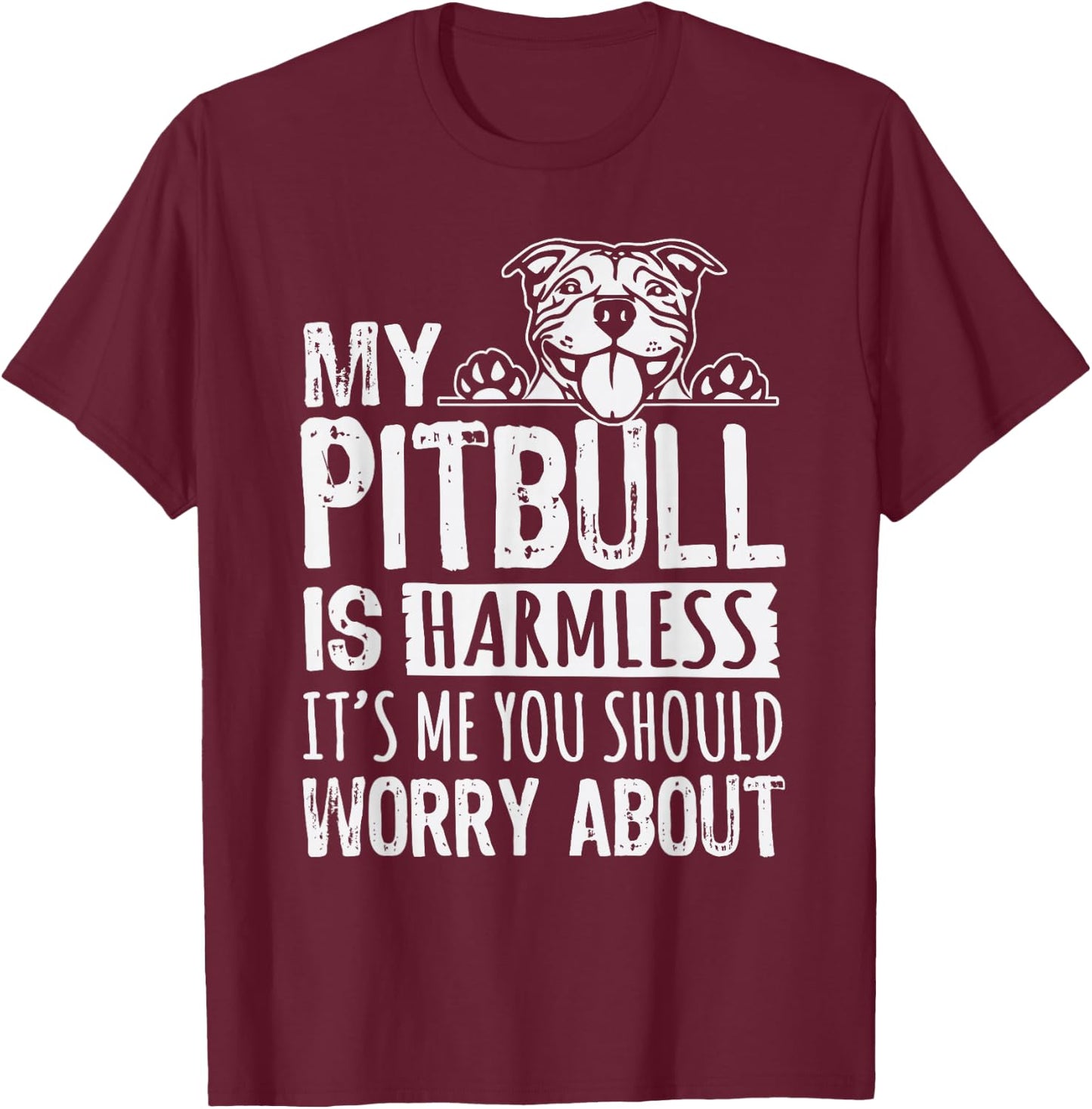 My Pitbull Is Harmless its Me You Should Worry About Pittie T-Shirt - T-Shirt | Maroon