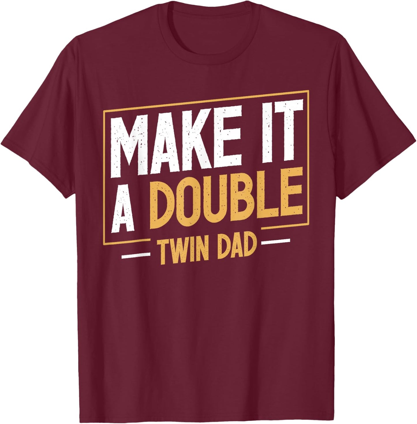 Make It A Double Twin Dad Funny Father's Day Dad of Twins T-Shirt - T-Shirt | Maroon