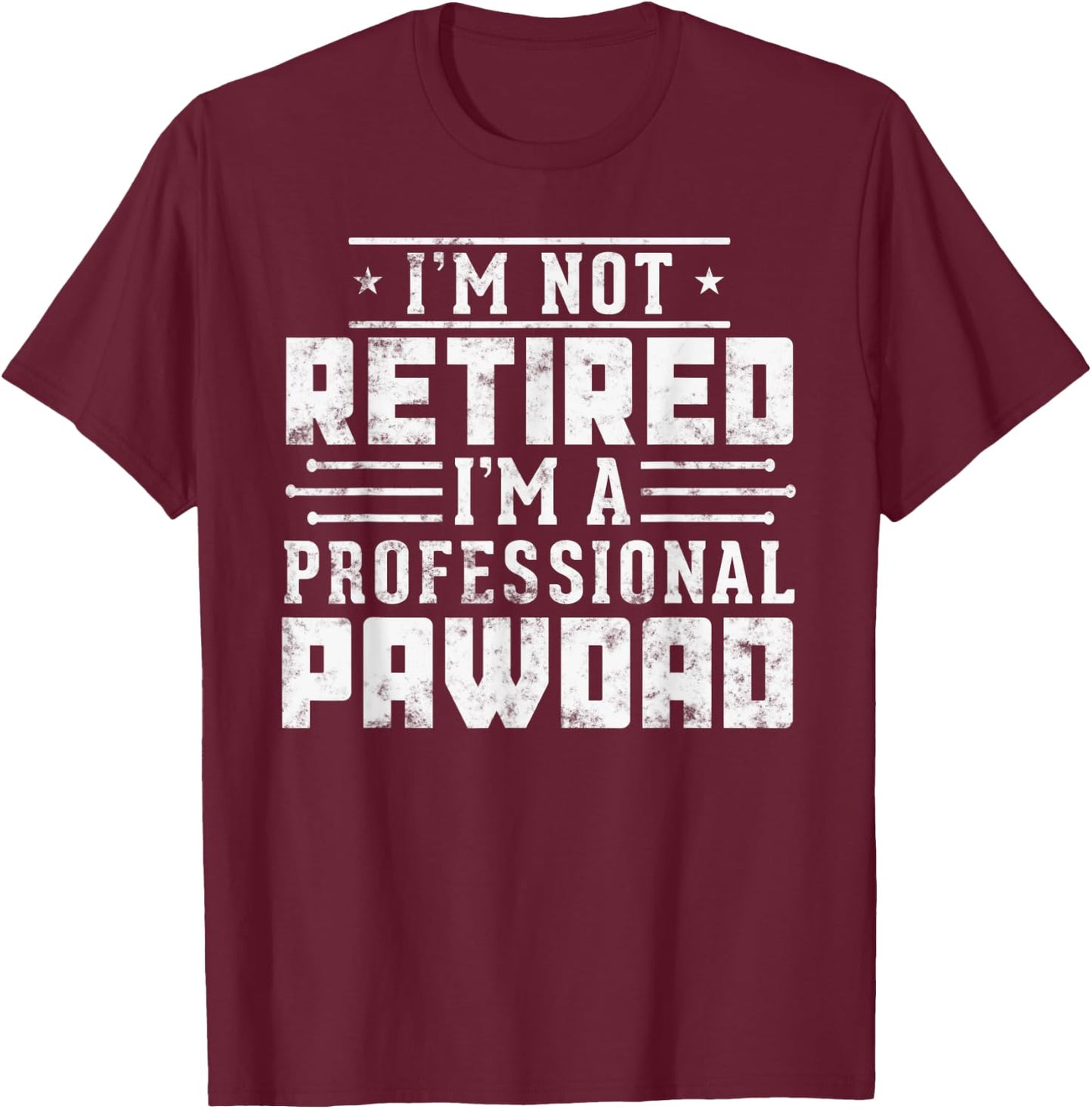 Funny Paw Dad gift I'm Not Retired I'm A Professional Pawdad T-Shirt - T-Shirt | Maroon