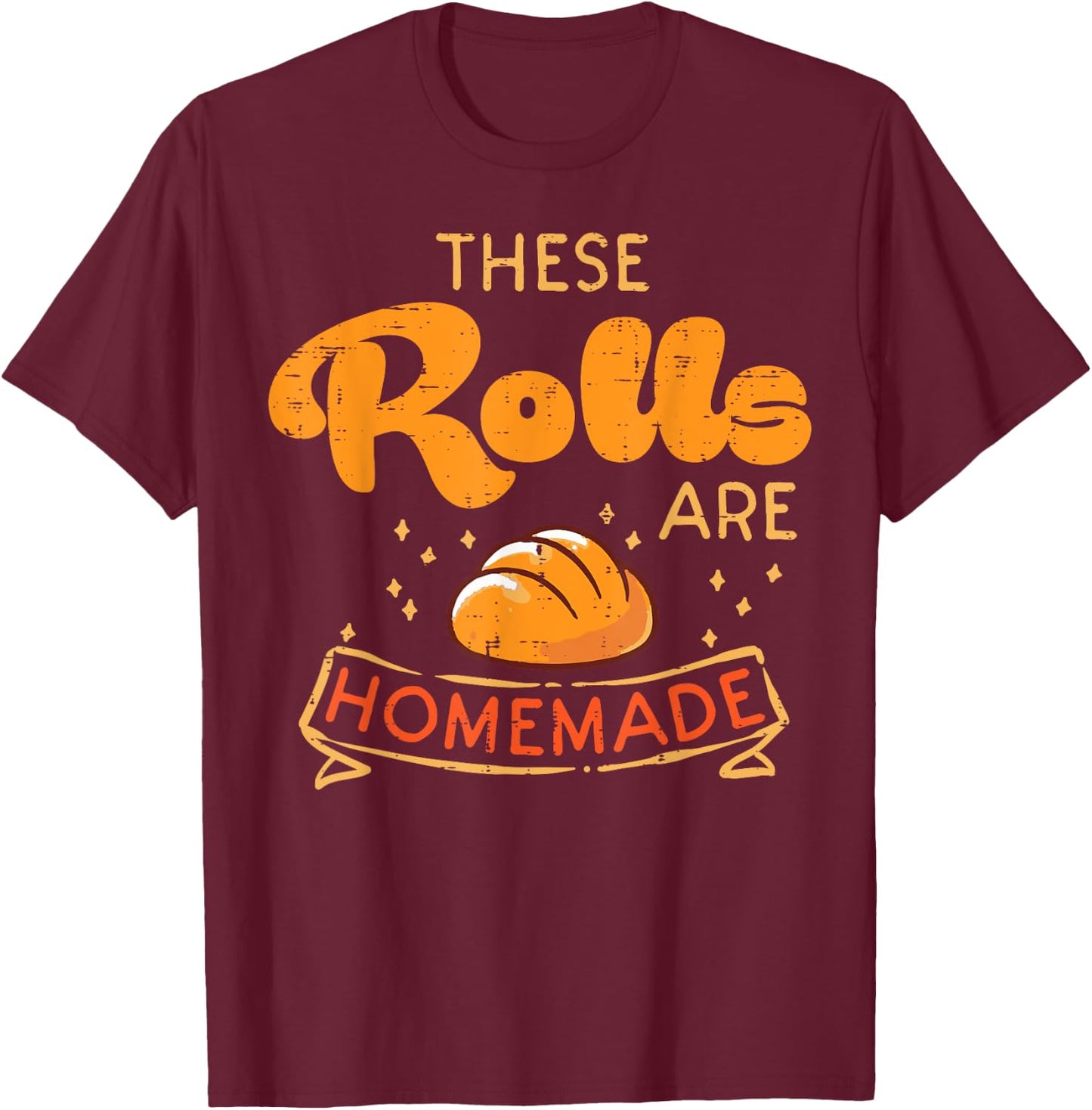 Thanksgiving These Rolls Are Homemade Bread Women Men Kids T-Shirt - T-Shirt | Maroon