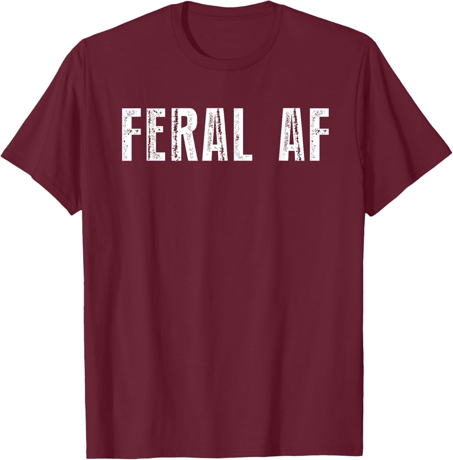Feral AF Funny Sarcastic Wild Feral AF Feral T-Shirt - T-Shirt | Maroon
