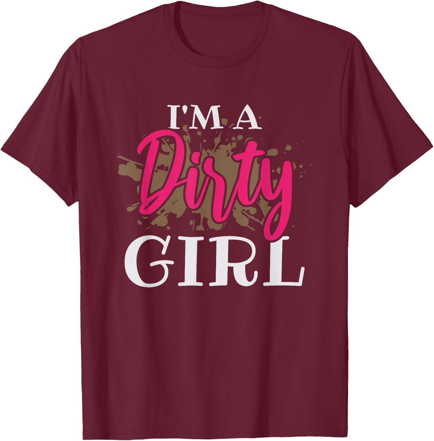 Mud Running Girl I'm a Dirty Girl T-Shirt - T-Shirt | Maroon