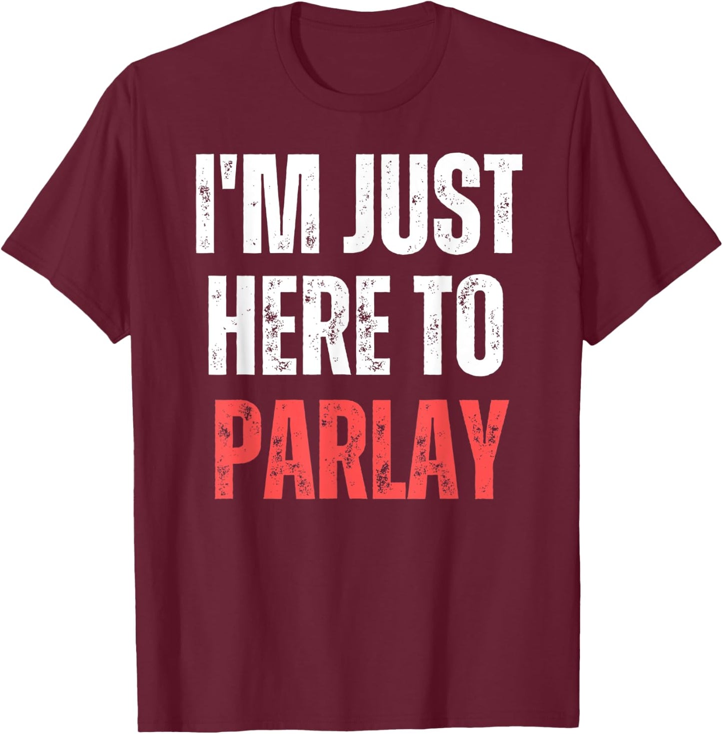 I'm Just Here to Parlay Funny Gambling Sports Betting T-Shirt - T-Shirt | Maroon