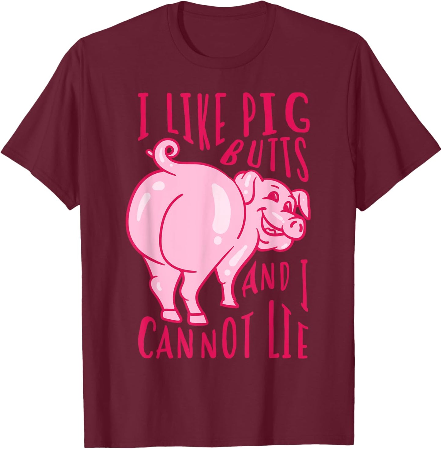 I Like Pig Butts And I Cannot Lie - I Heart Pork Shirt Gift T-Shirt - T-Shirt | Maroon