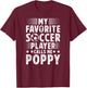 My Favorite Soccer Player Poppy Soccer Poppy Grandpa T-Shirt - T-Shirt | Maroon