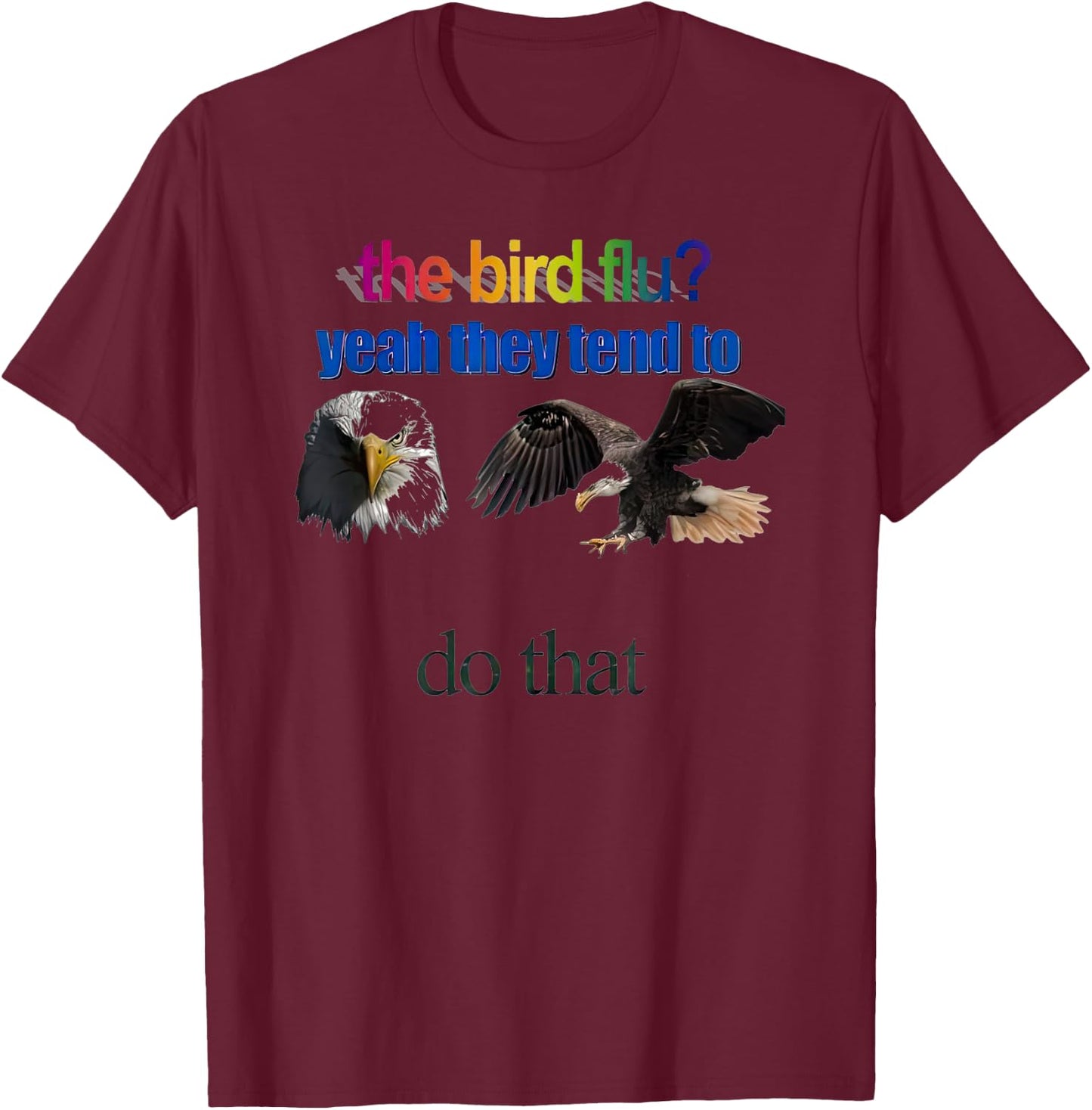 The Bird Flu yeah They Tend To Do that T-Shirt - T-Shirt | Maroon