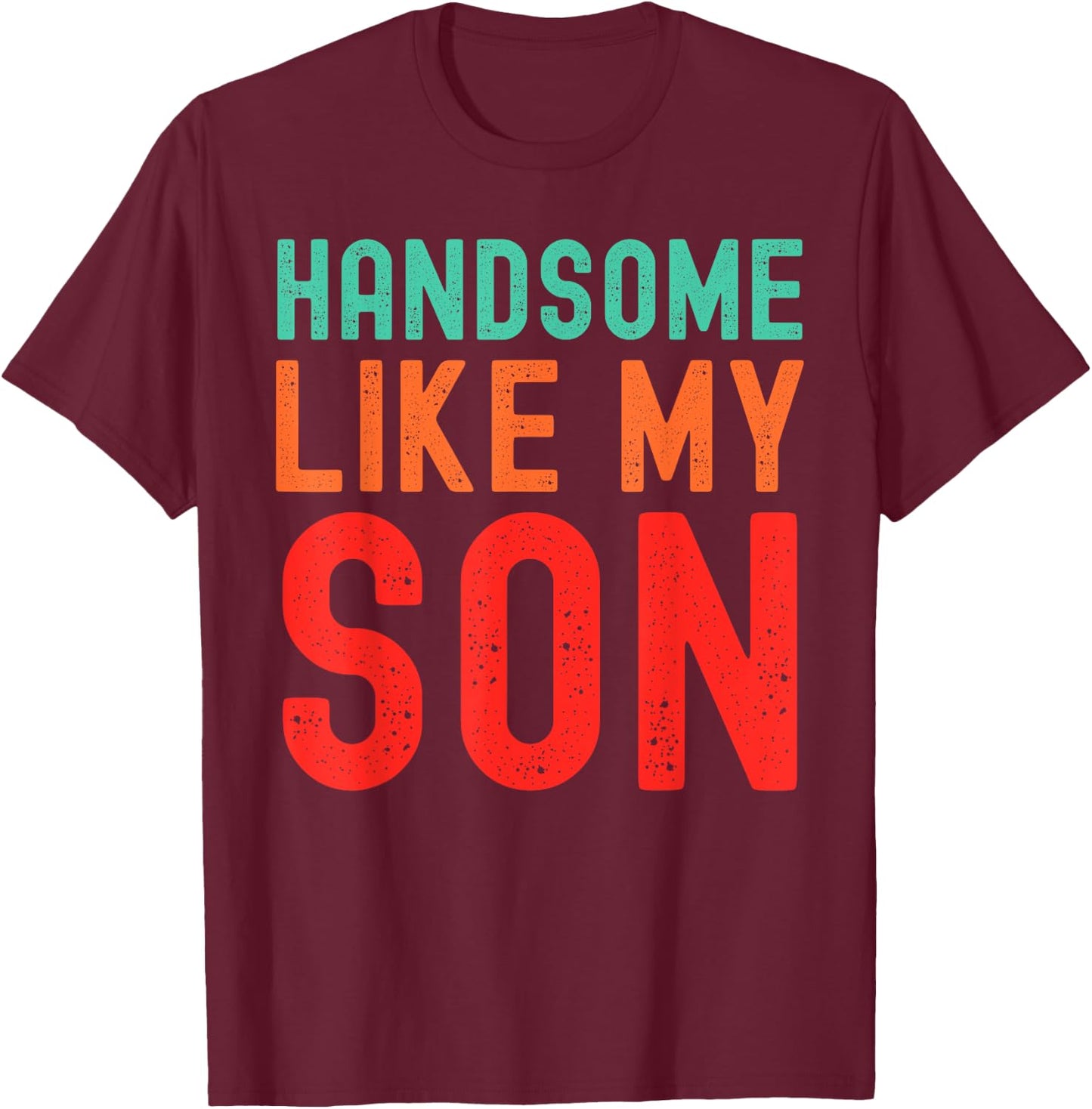 Handsome Like My Son Funny Dad Fathers Day Dad Joke T-Shirt - T-Shirt | Maroon