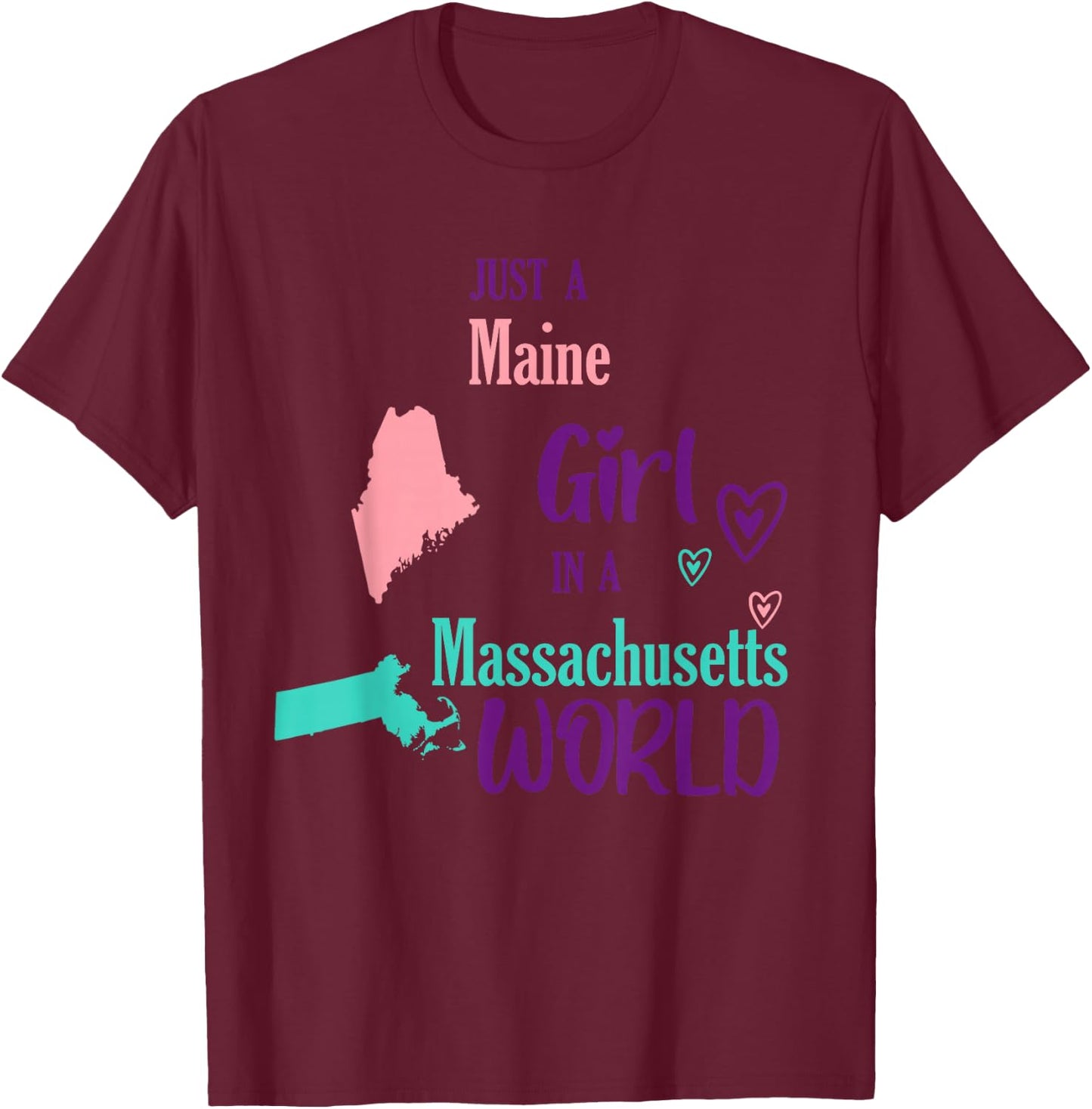 Proud Girl Just a Maine girl in a Massachusetts World T-Shirt - T-Shirt | Maroon