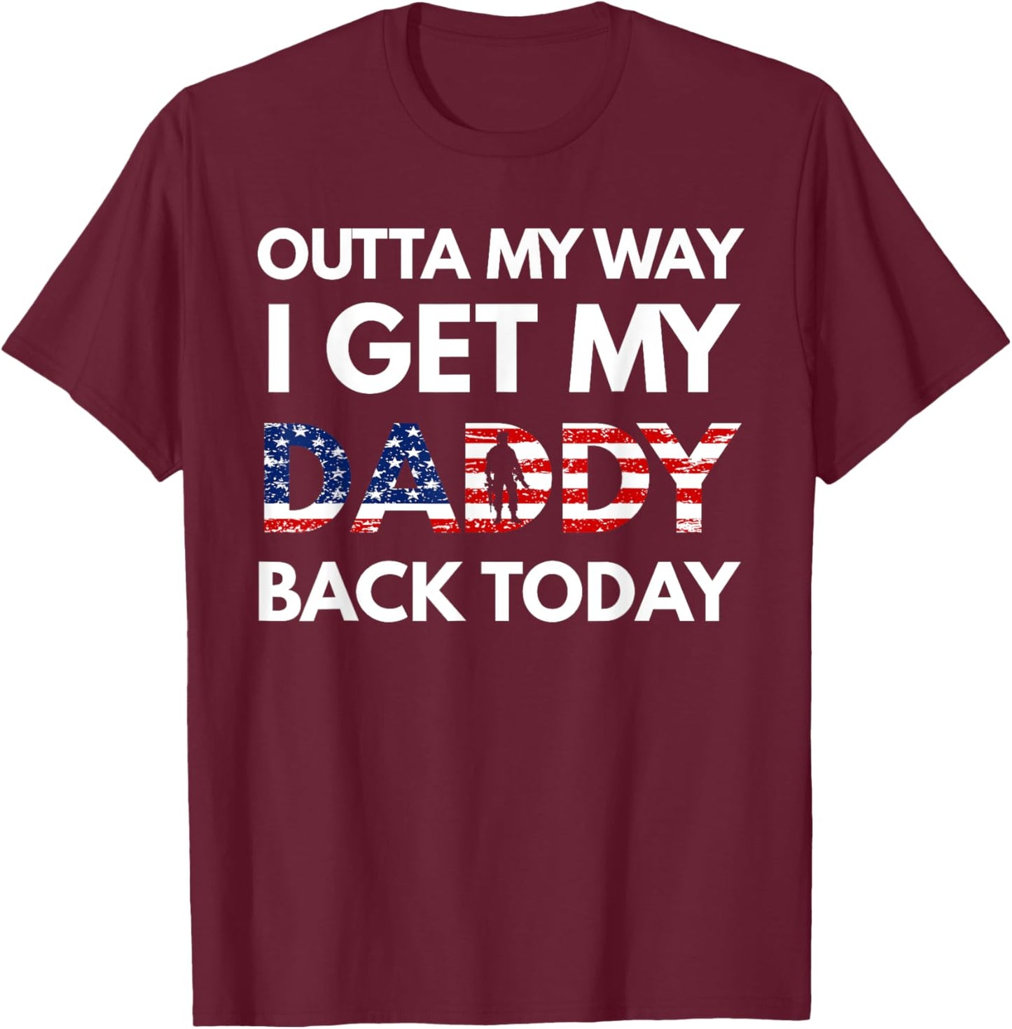 Outta My Way I Get My Daddy Back Today Military Homecoming T-Shirt - T-Shirt | Maroon