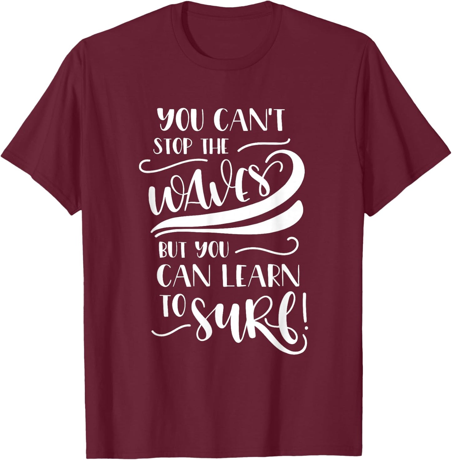 You Can't Stop The Waves But You Can Learn To Surf Inspiring T-Shirt - T-Shirt | Maroon