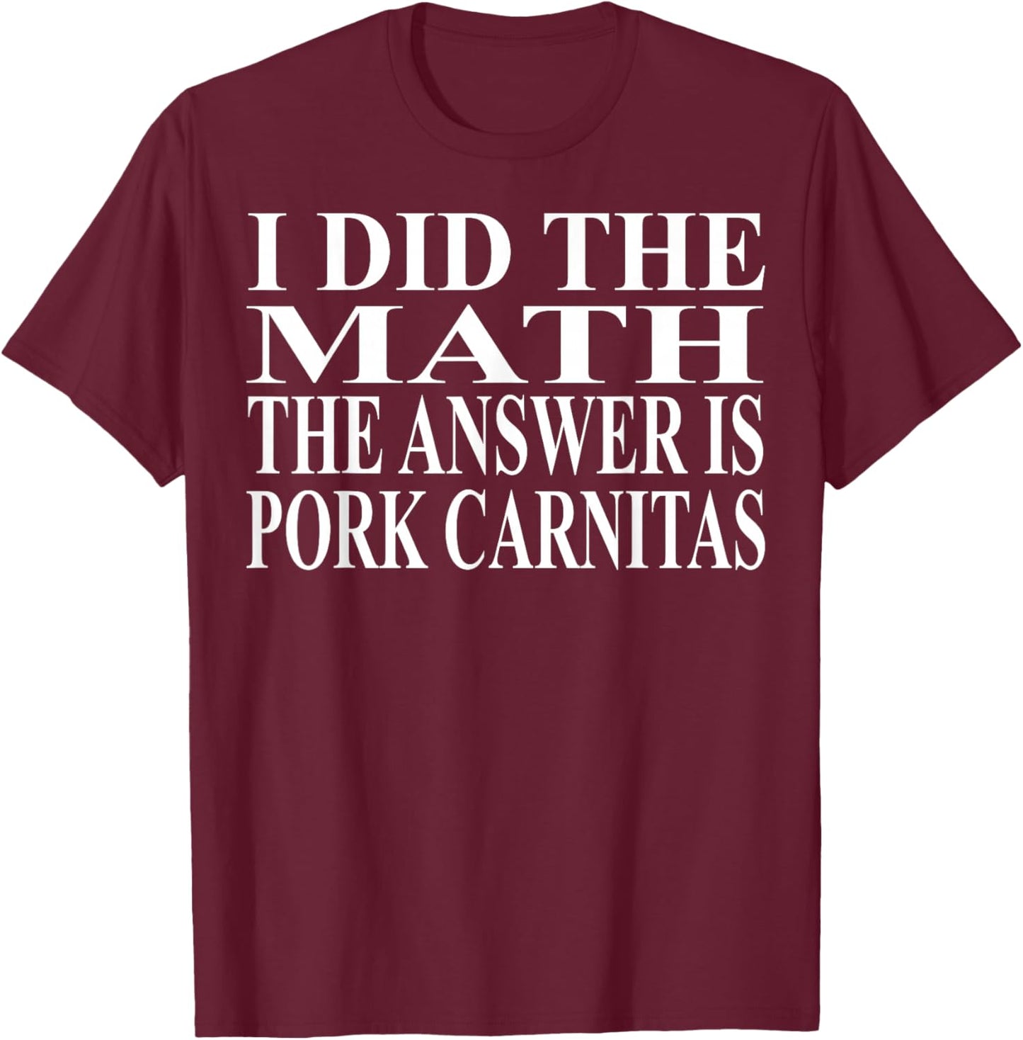 Pork Carnitas Apparel | Funny Amazing Food Lover Design T-Shirt - T-Shirt | Maroon