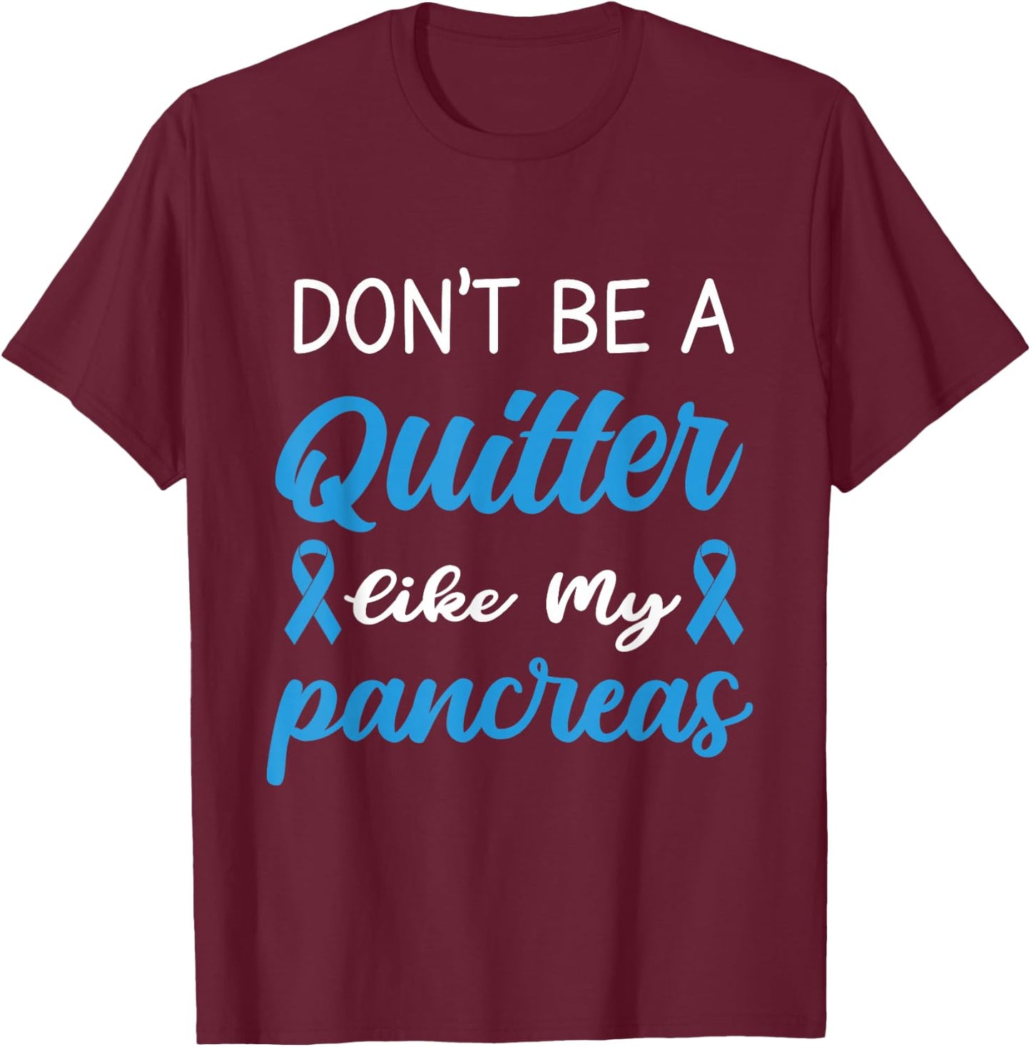 Don't Be A Quitter Like My Pancreas T-Shirt - T-Shirt | Maroon