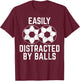 Easily Distracted by Balls Funny Soccer Ball Soccer Player T-Shirt - T-Shirt | Maroon