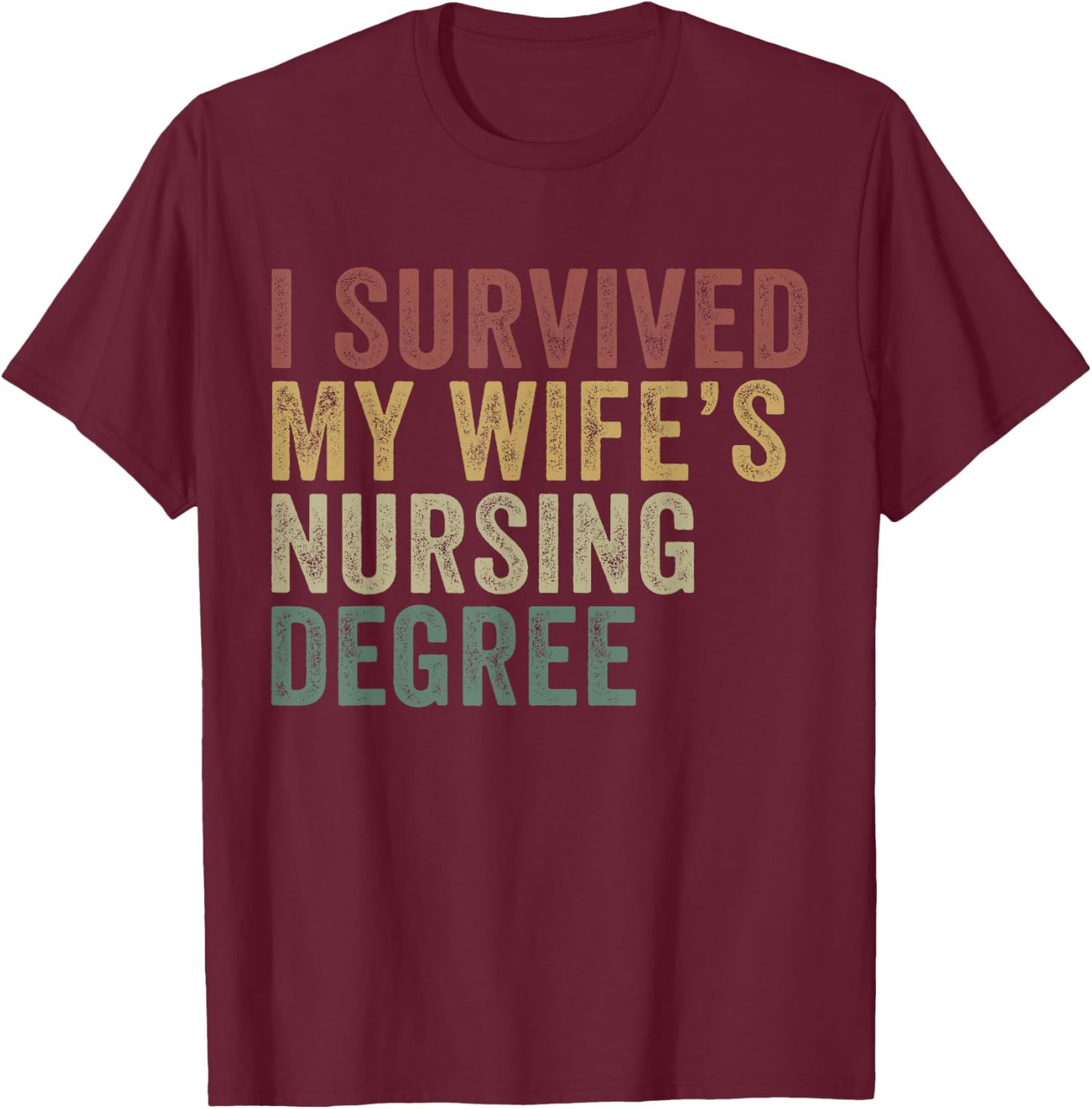 I Survived My Wife's Nursing Degree Funny Husband T-Shirt - T-Shirt | Maroon