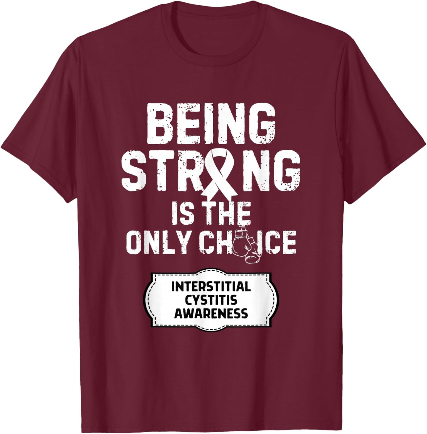 Being Strong Only Choice Interstitial Cystitis T-Shirt - T-Shirt | Maroon