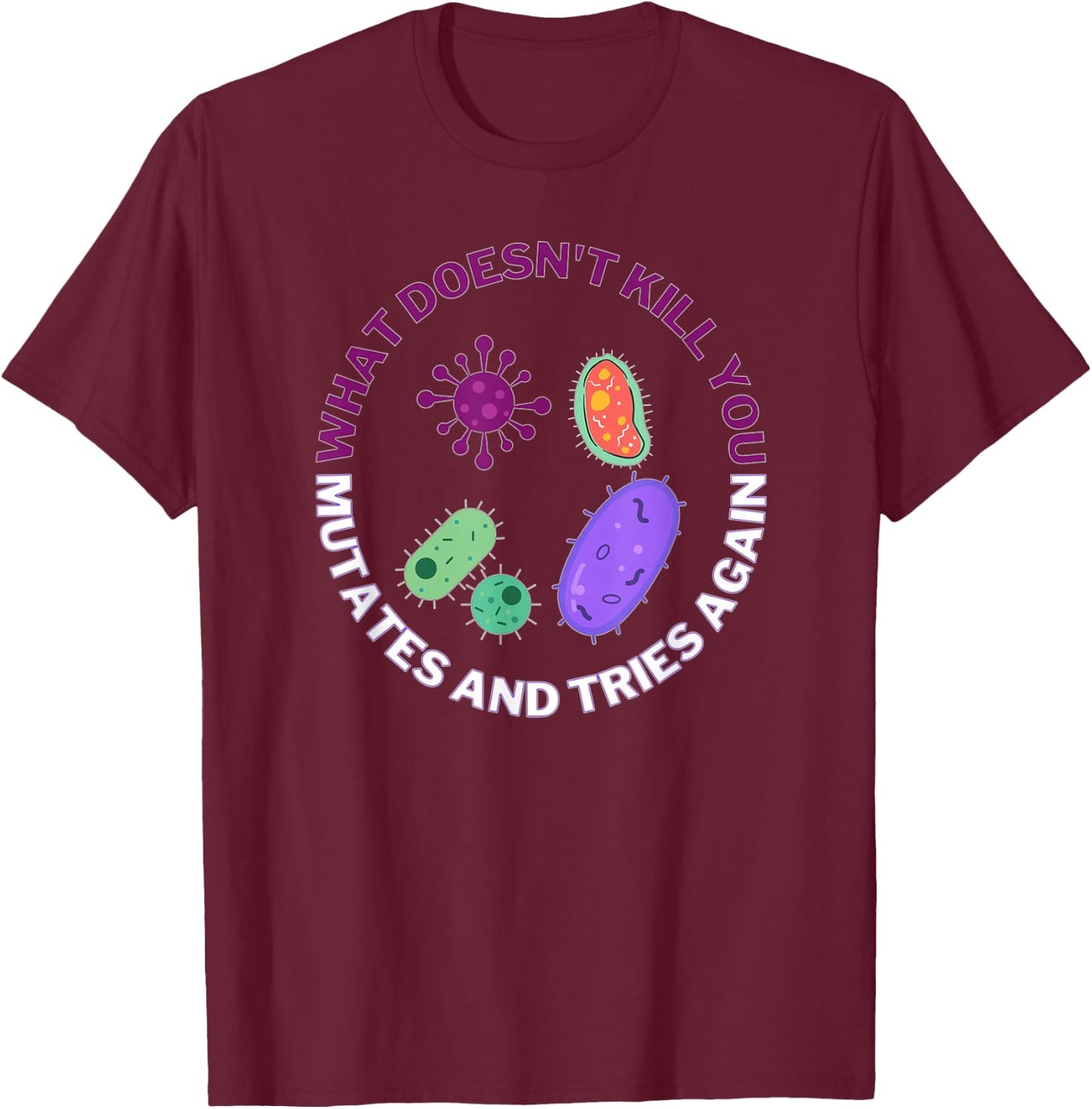 What Doesn't Kill You mutates and Tries Again Microbiology T-Shirt - T-Shirt | Maroon