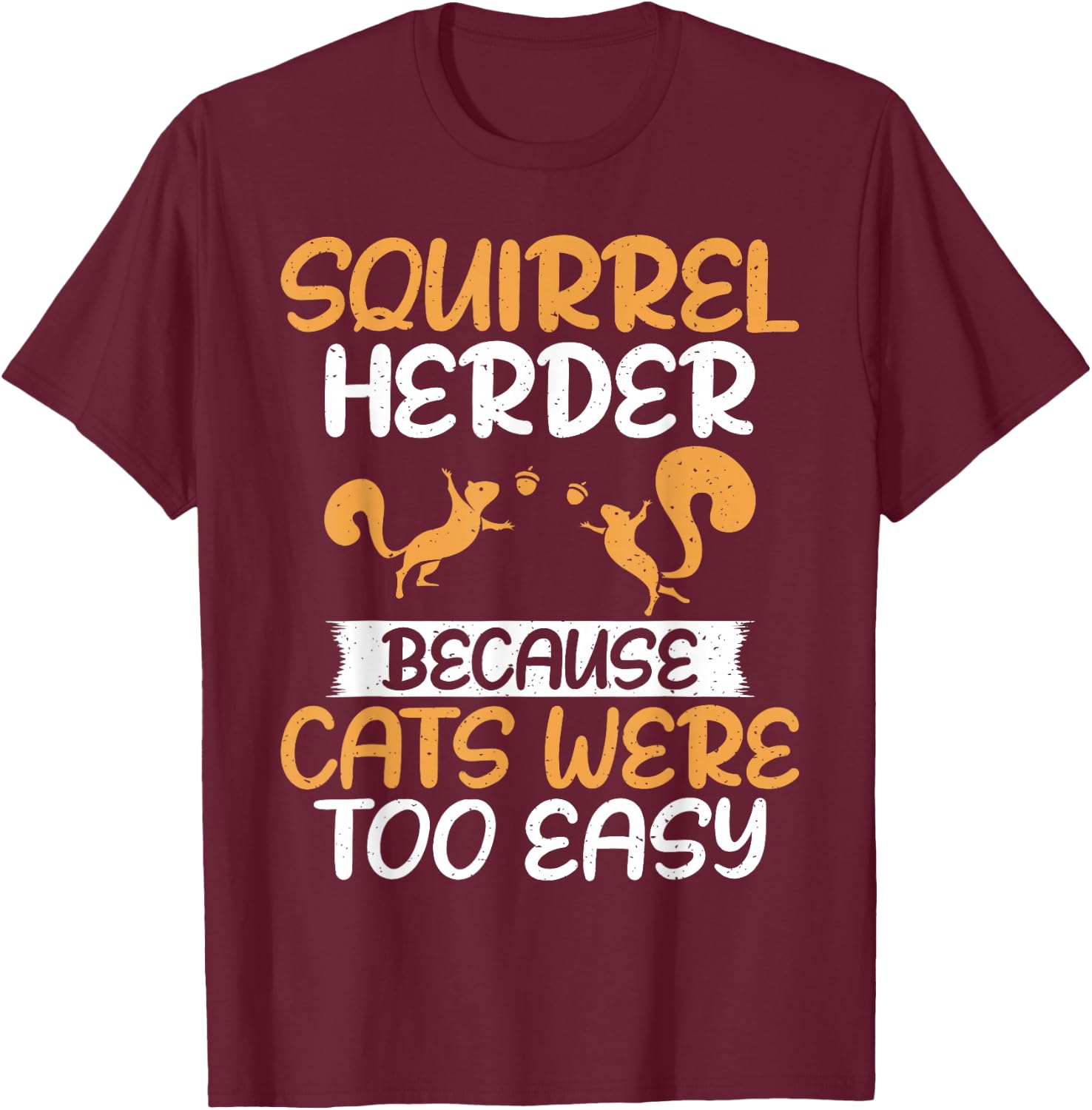 Squirrel Herder Because Cats Were Too Easy Squirrel T-Shirt - T-Shirt | Maroon