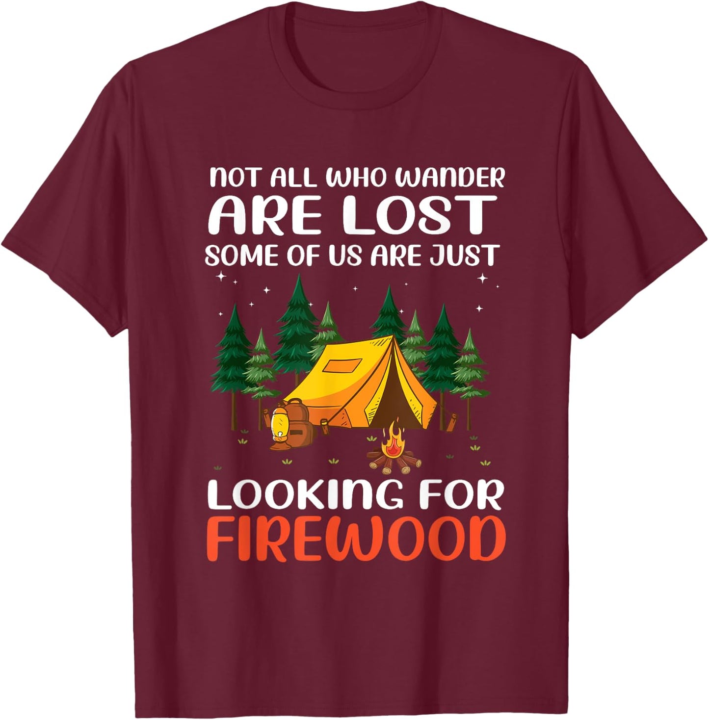 Not All Those Who Wander Are Lost Some Looking For Firewood T-Shirt - T-Shirt | Maroon