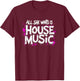 All She Wants Is House Music - Vintage House Music T-Shirt - T-Shirt | Maroon