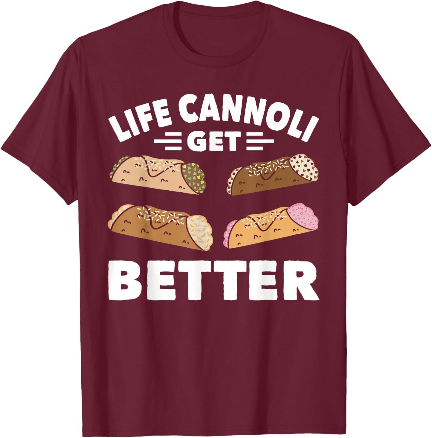 Cannoli Life Can Only Get Better Cannoli Lover Italy Food T-Shirt - T-Shirt | Maroon