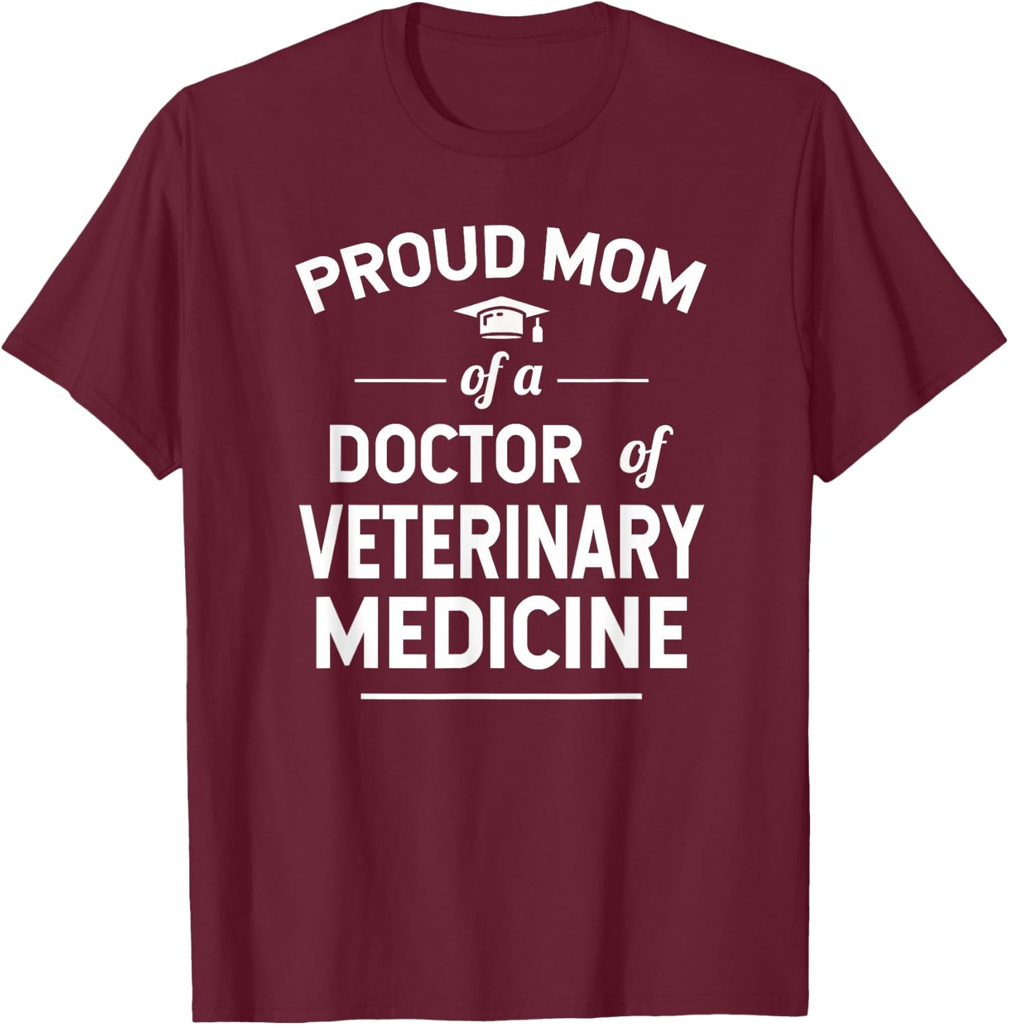 Proud Mom Of A Doctor of Veterinary Medicine DVM Graduate T-Shirt - T-Shirt | Maroon