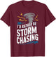 I'd rather be Storm Chasing Tornado Storm Chaser T-Shirt - T-Shirt | Maroon
