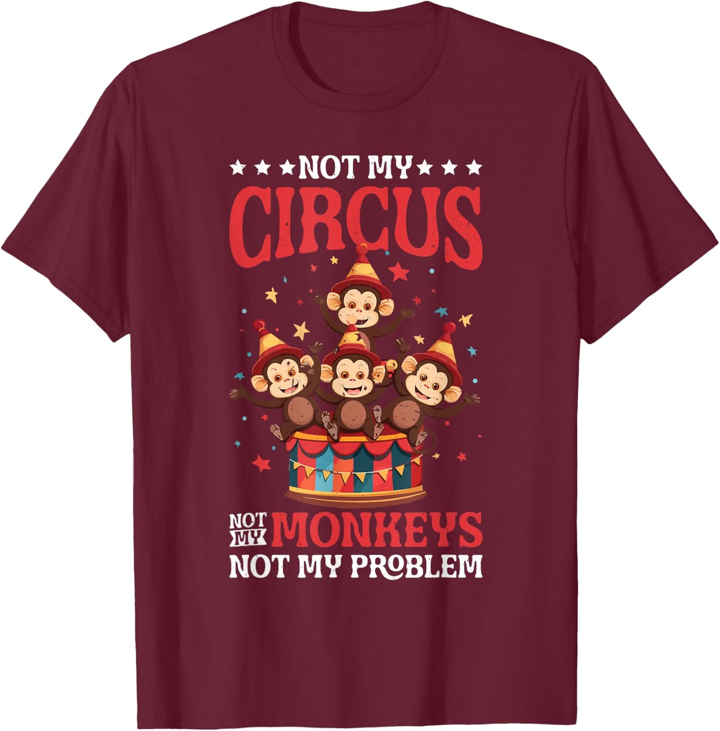 Not My Circus Not My Monkeys Not My Problem T-Shirt - T-Shirt | Maroon