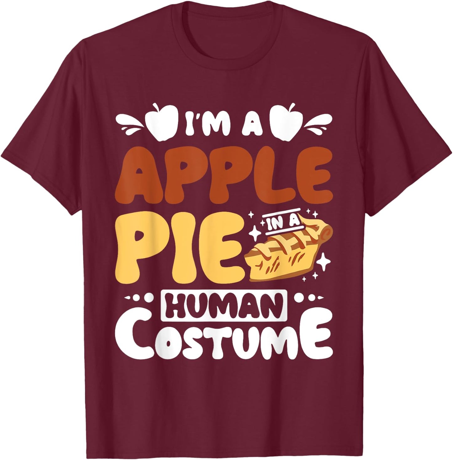 I'm a apple pie in a human costume T-Shirt - T-Shirt | Maroon