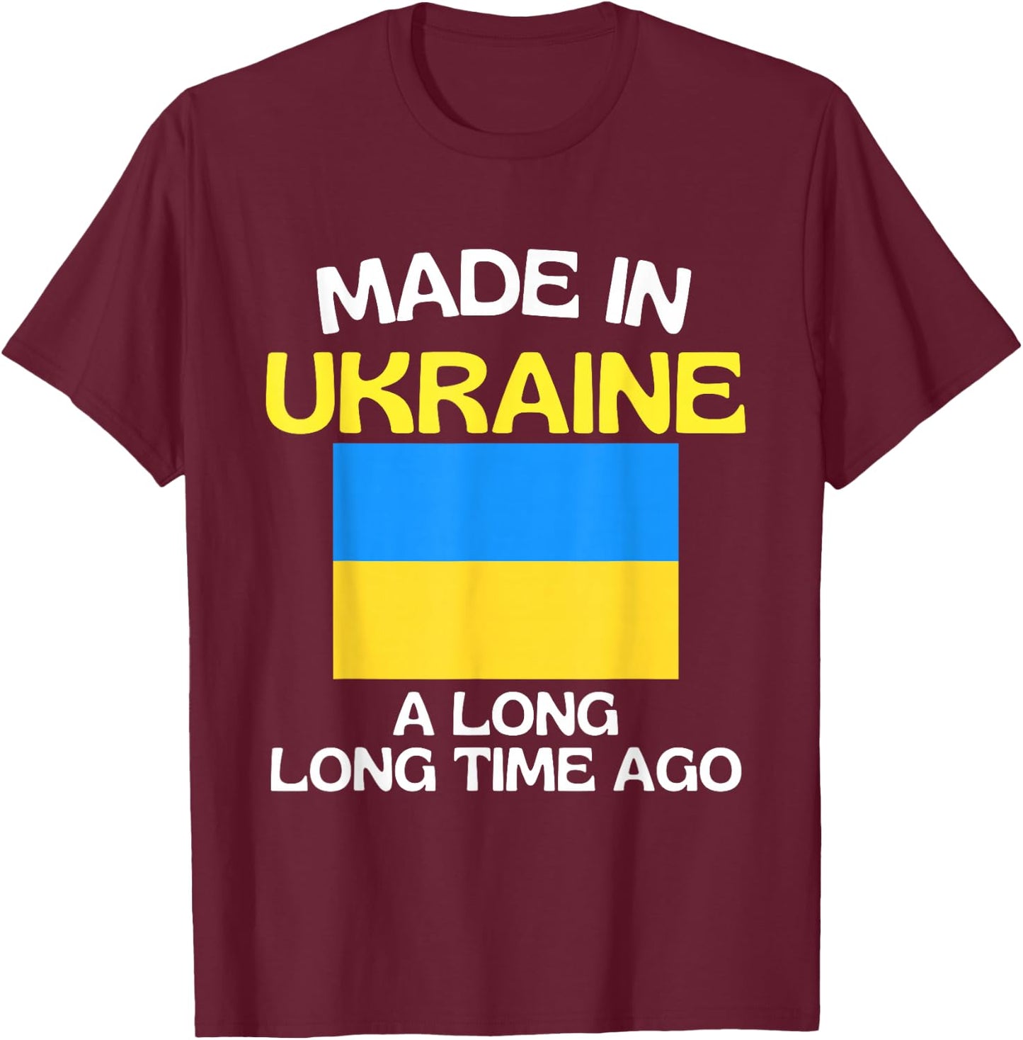 Made In Ukraine A Long Time Ago Funny Ukrainian Birthday T-Shirt - T-Shirt | Maroon