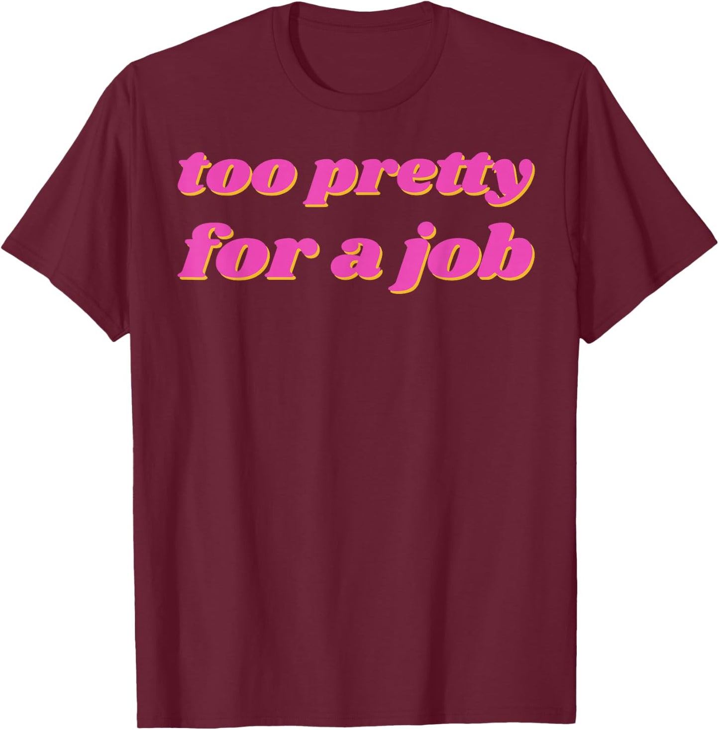 Too Pretty For A Job T-Shirt - T-Shirt | Maroon