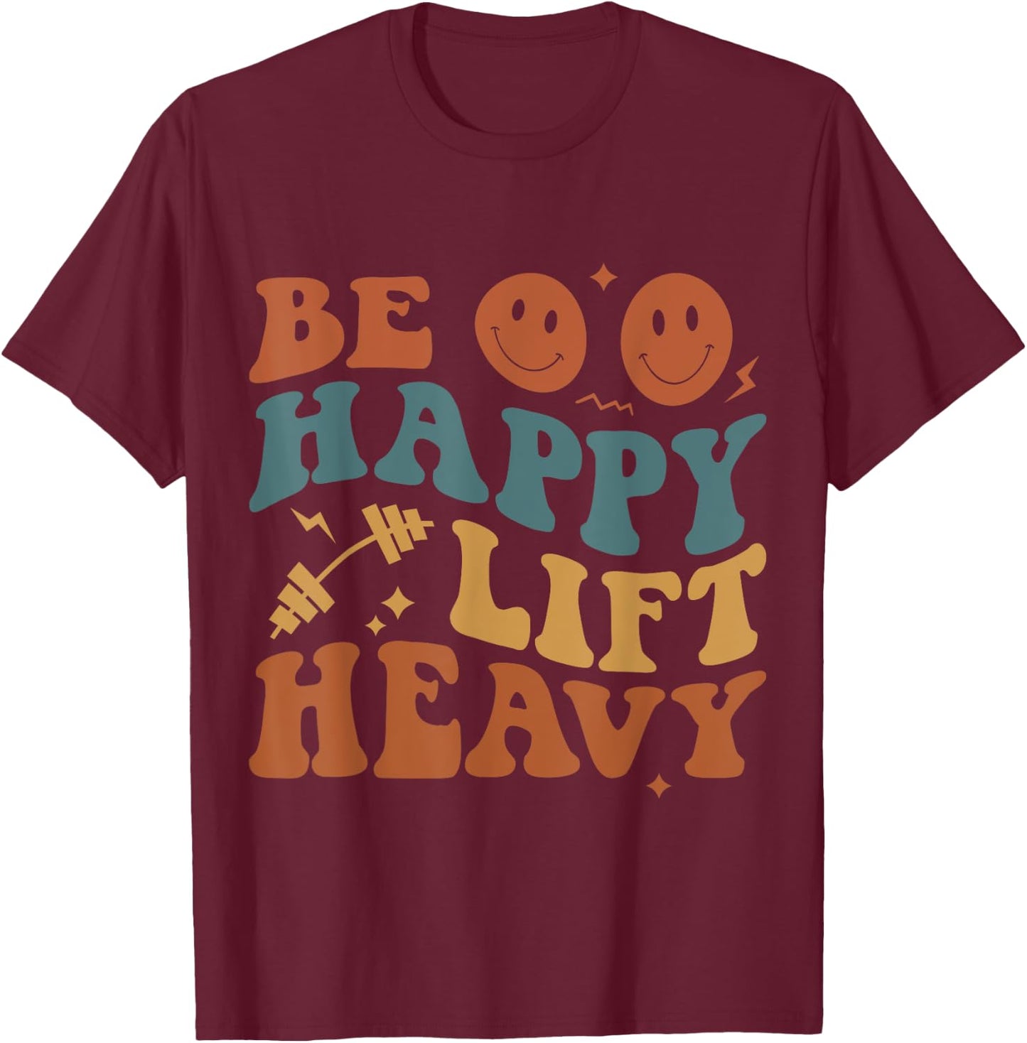 Be Happy Lift Heavy Workout for Gym Lover Bodybuilder T-Shirt - T-Shirt | Maroon