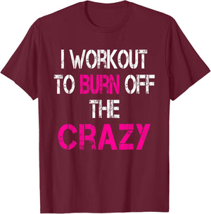 I Workout to burn off the Crazy Shirt T-Shirt - T-Shirt | Maroon