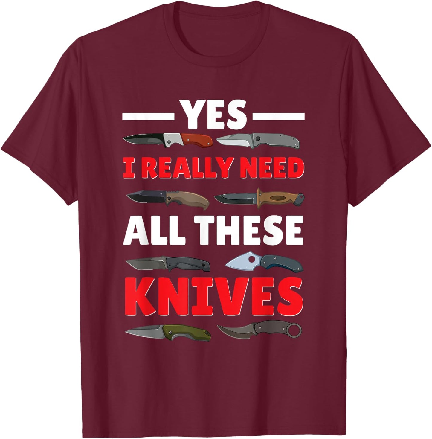 Yes I Really Do Need All These Knives Pocket Knife Collector T-Shirt - T-Shirt | Maroon