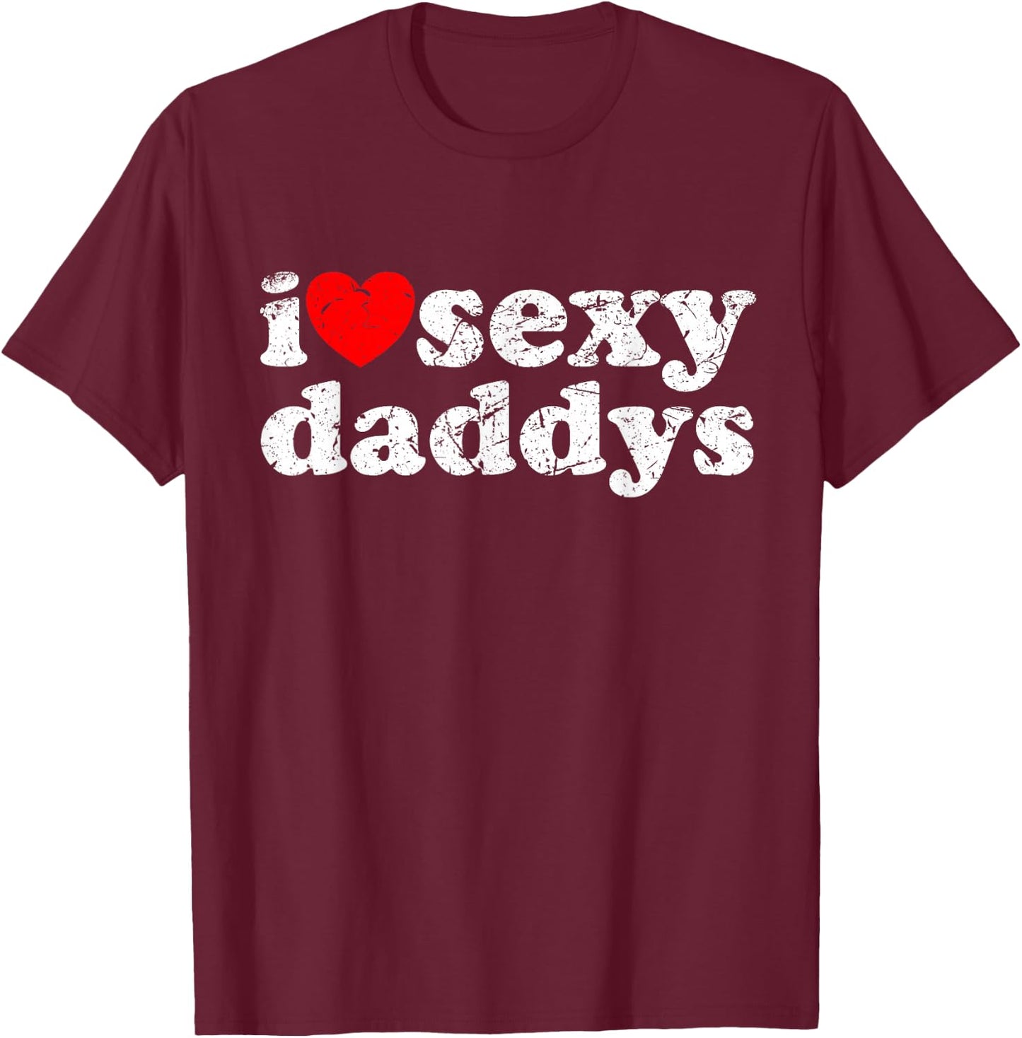 Distressed I Heart Sexy Daddys I Love Sexy Daddys T-Shirt - T-Shirt | Maroon