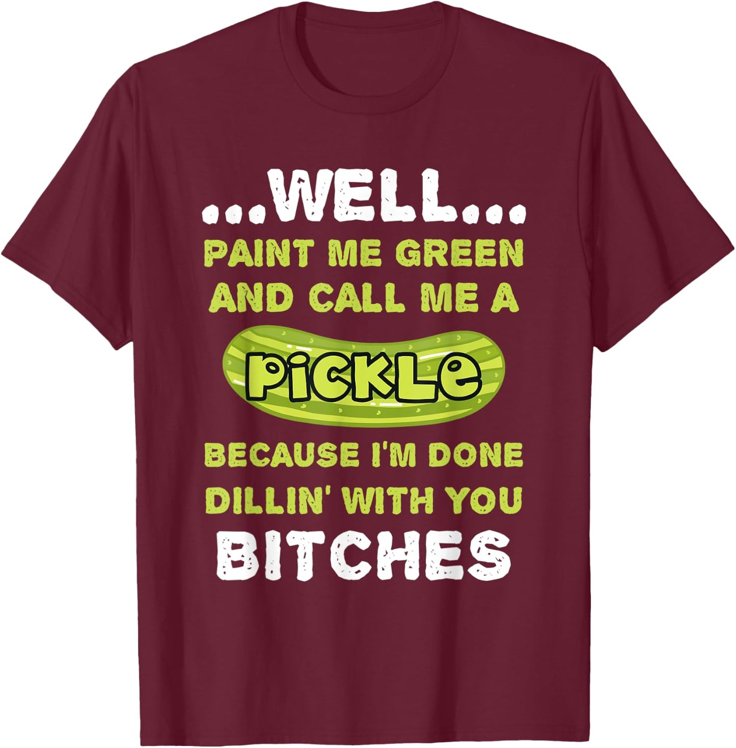 Well Paint Me Green And Call Me A Pickle Funny Pickle T-Shirt - T-Shirt | Maroon