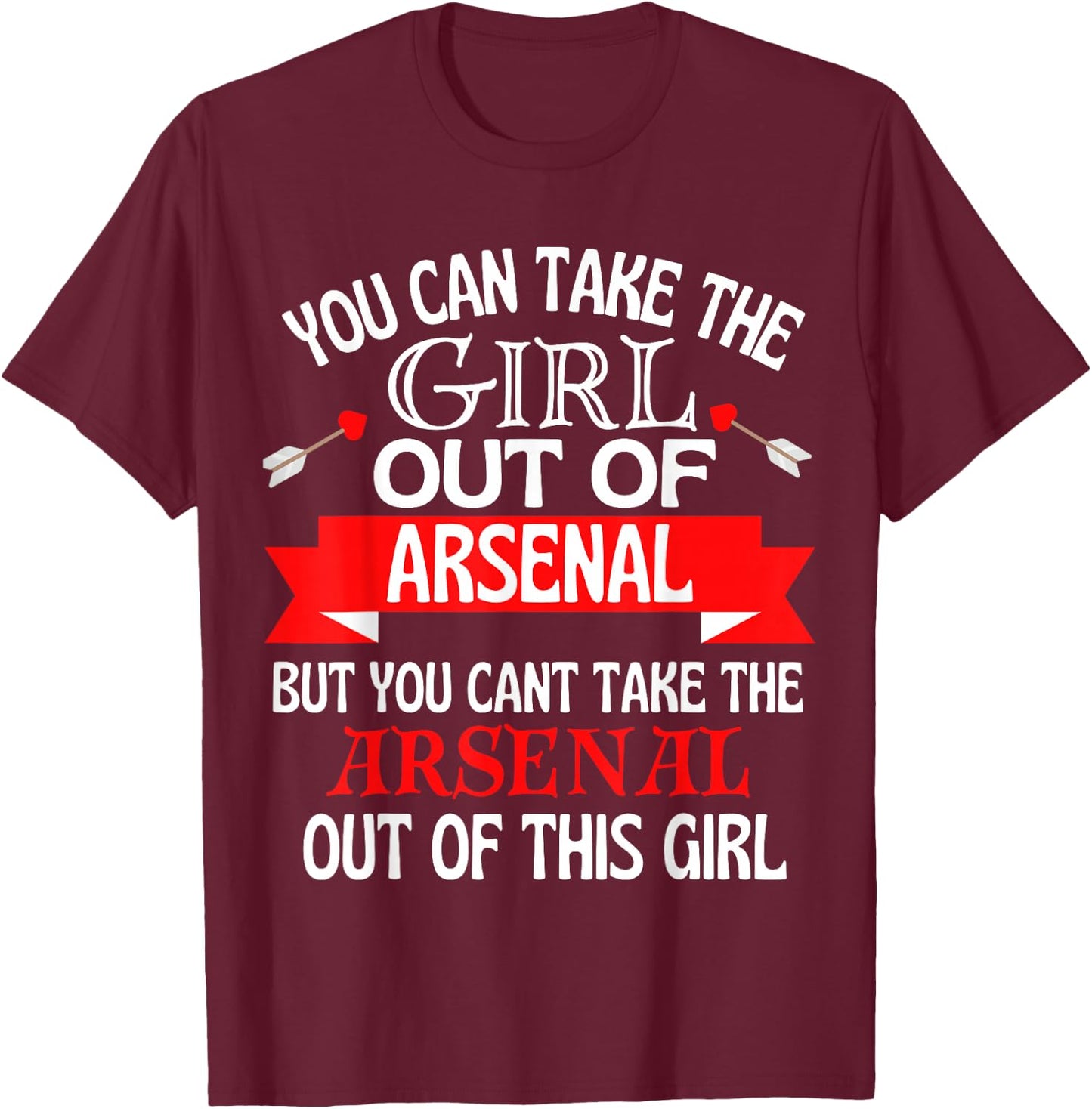 Arsenal Girl Cant Take Her Out of Arsenal T-Shirt - T-Shirt | Maroon