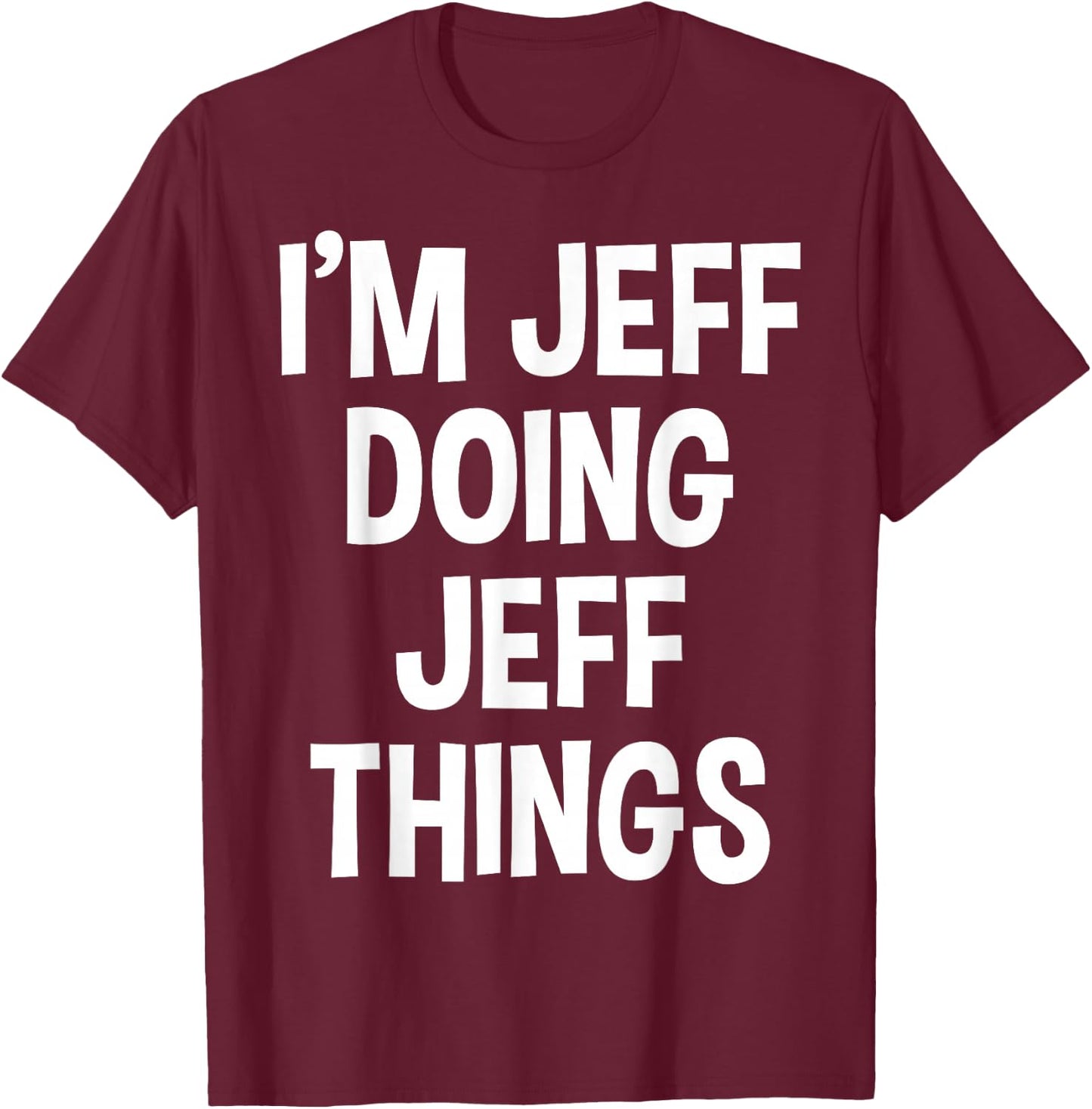 I'm Jeff Doing Jeff Things Funny Saying T-Shirt - T-Shirt | Maroon