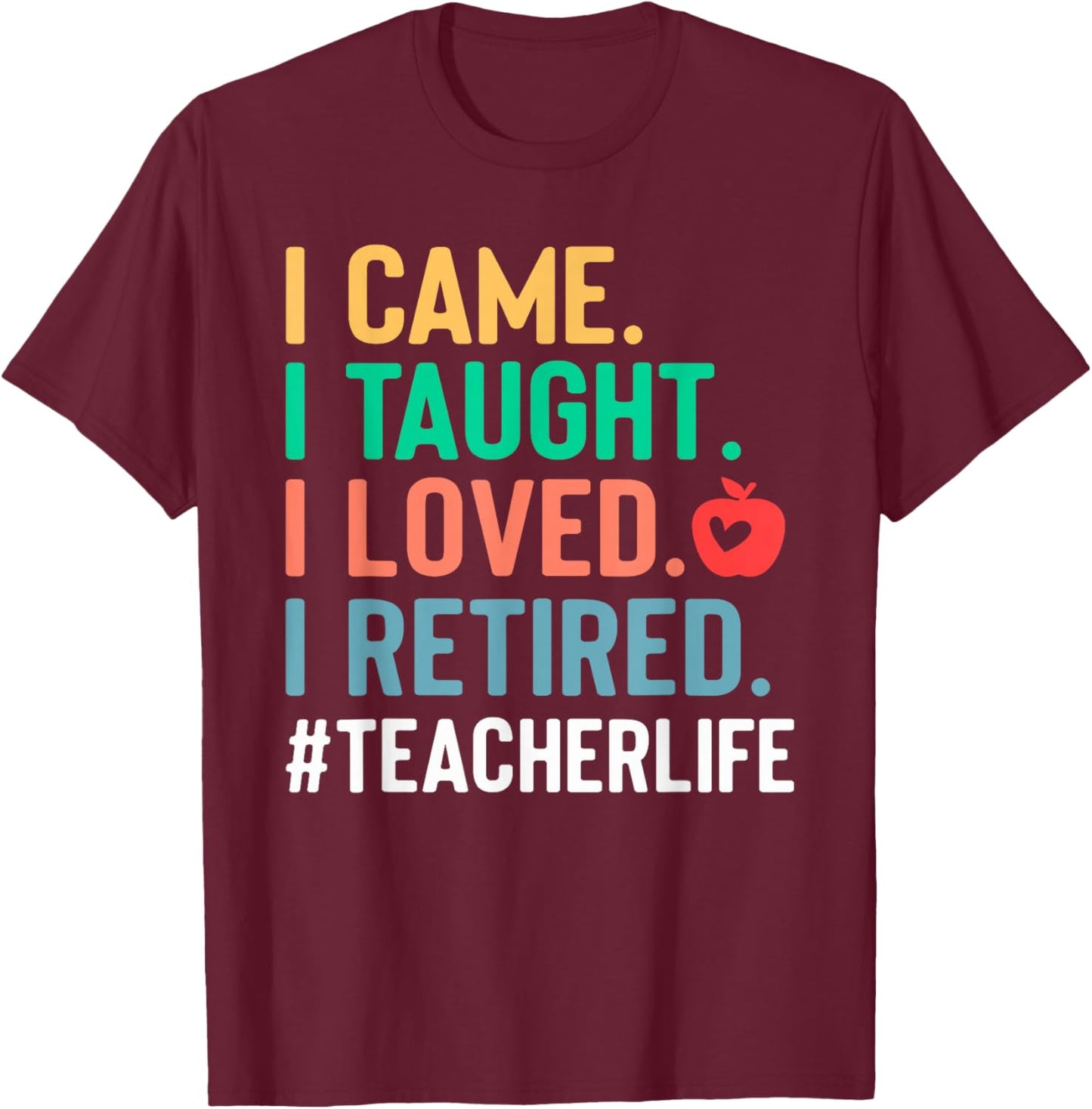I Came I Taught I Loved I Retired Funny Teacher T-Shirt - T-Shirt | Maroon