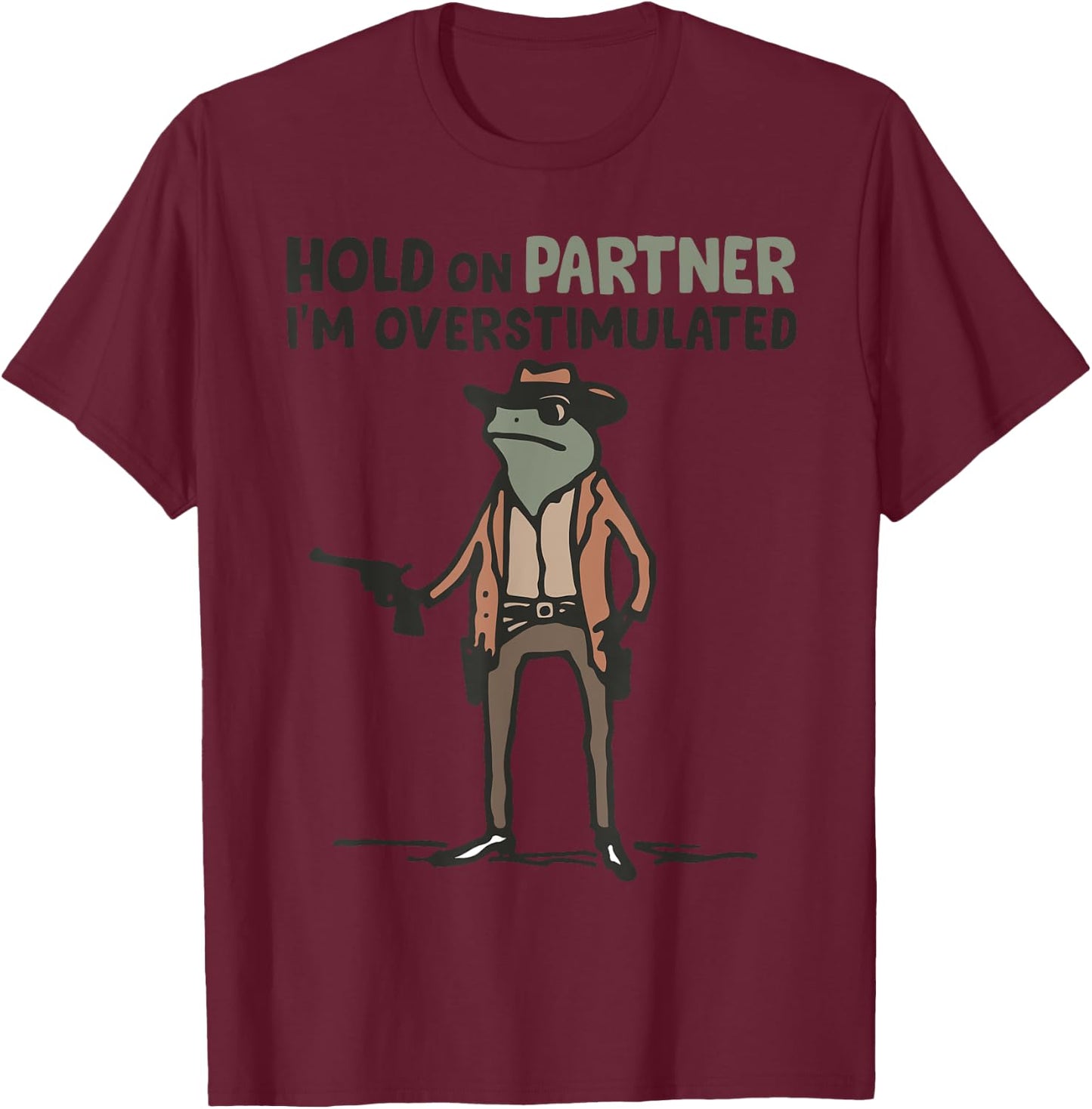 Hold On Partner I'm Overstimulated Frog Funny Meme T-Shirt - T-Shirt | Maroon