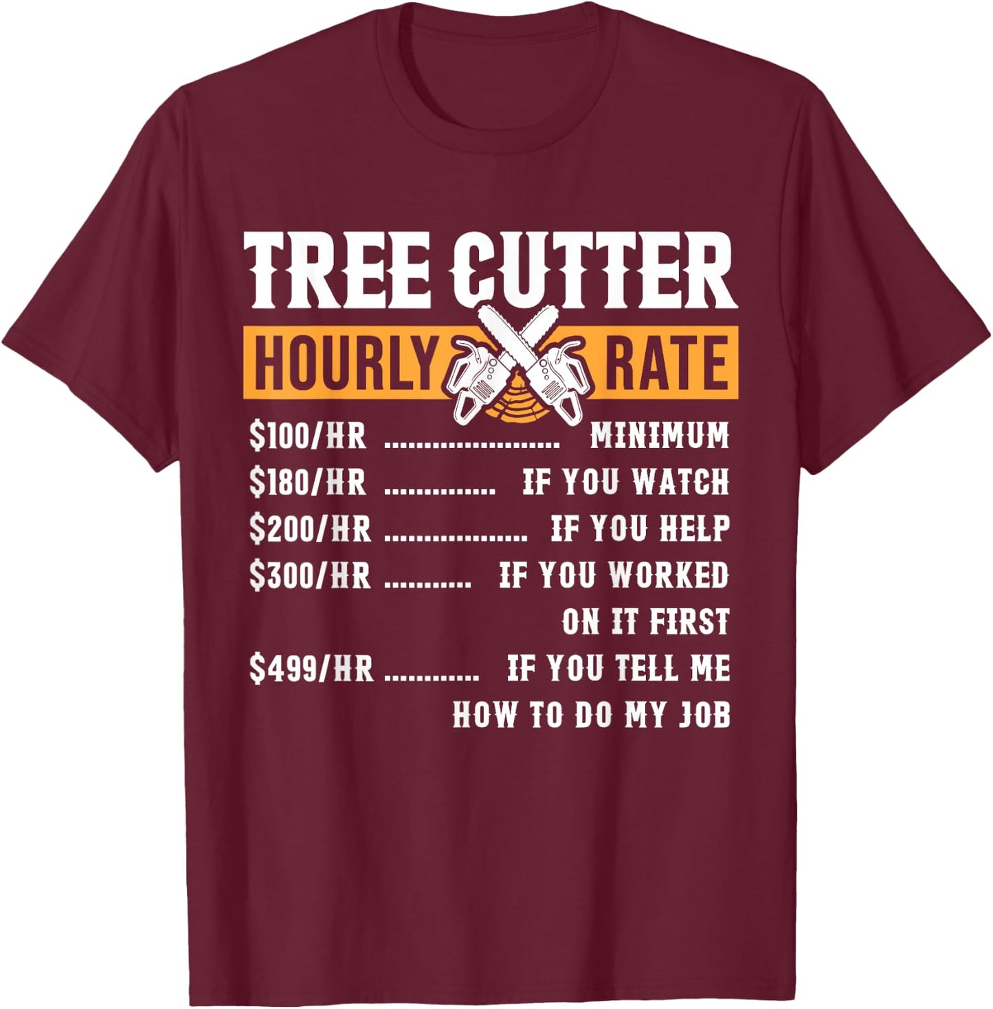 Tree Cutter Hourly Rate Arborist Funny T-Shirt - T-Shirt | Maroon