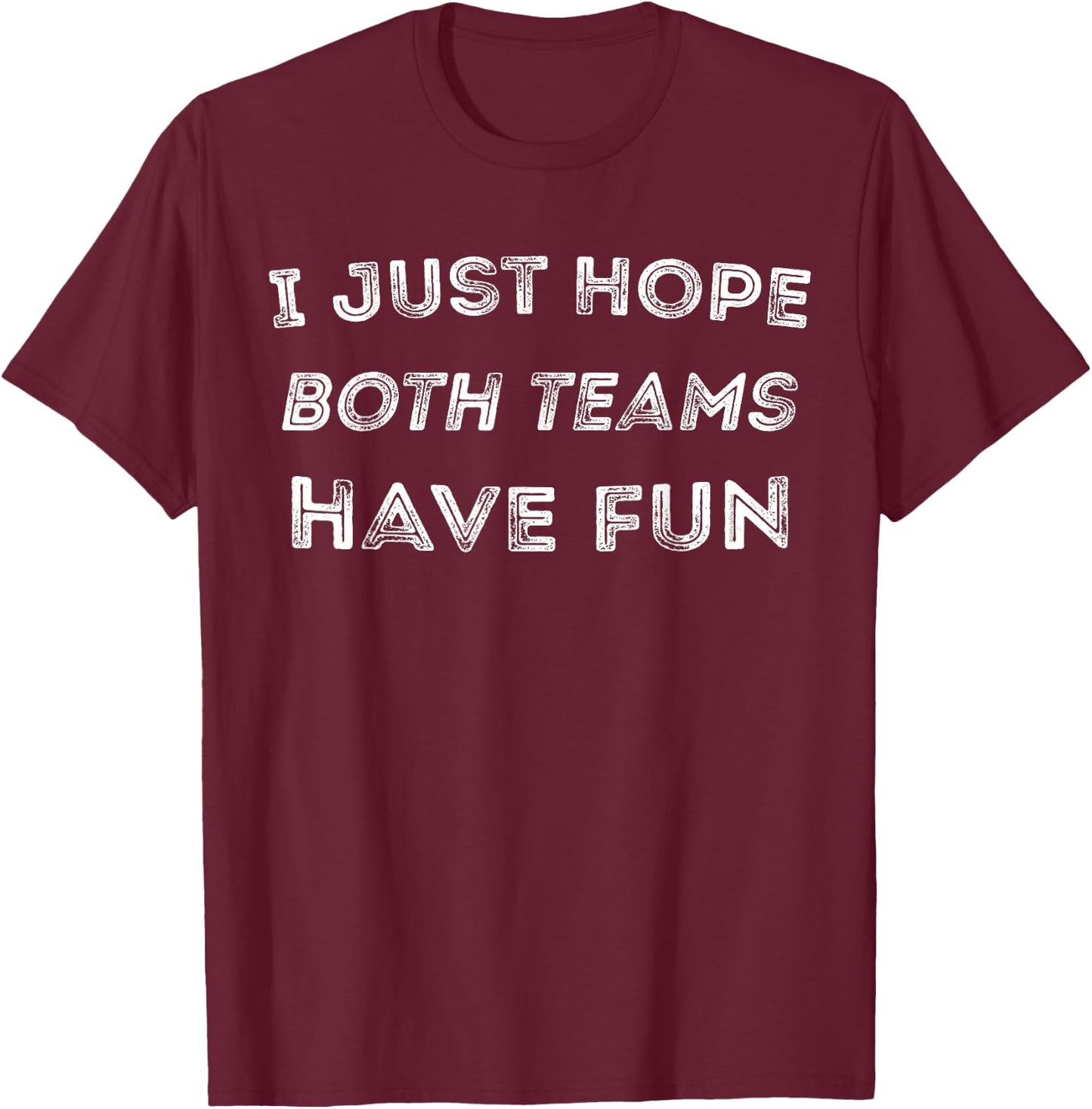Funny I Just Hope Both Teams Have Fun Sports Fans T-Shirt - T-Shirt | Maroon