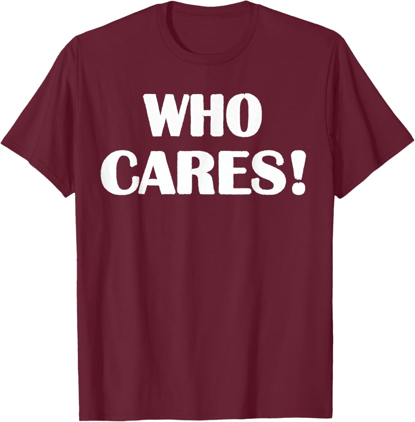Who Cares Funny Sarcastic Joke T-Shirt - T-Shirt | Maroon