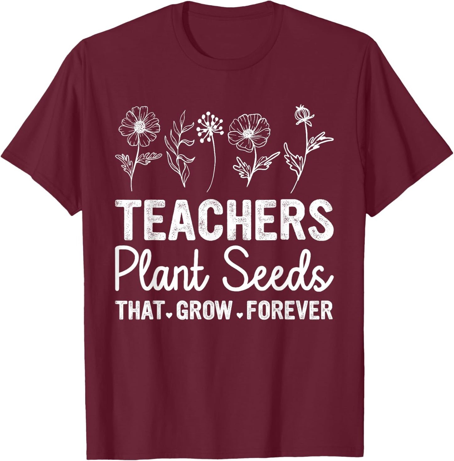 Teacher - Teachers Plant Seeds That Grow Forever Wildflower T-Shirt - T-Shirt | Maroon