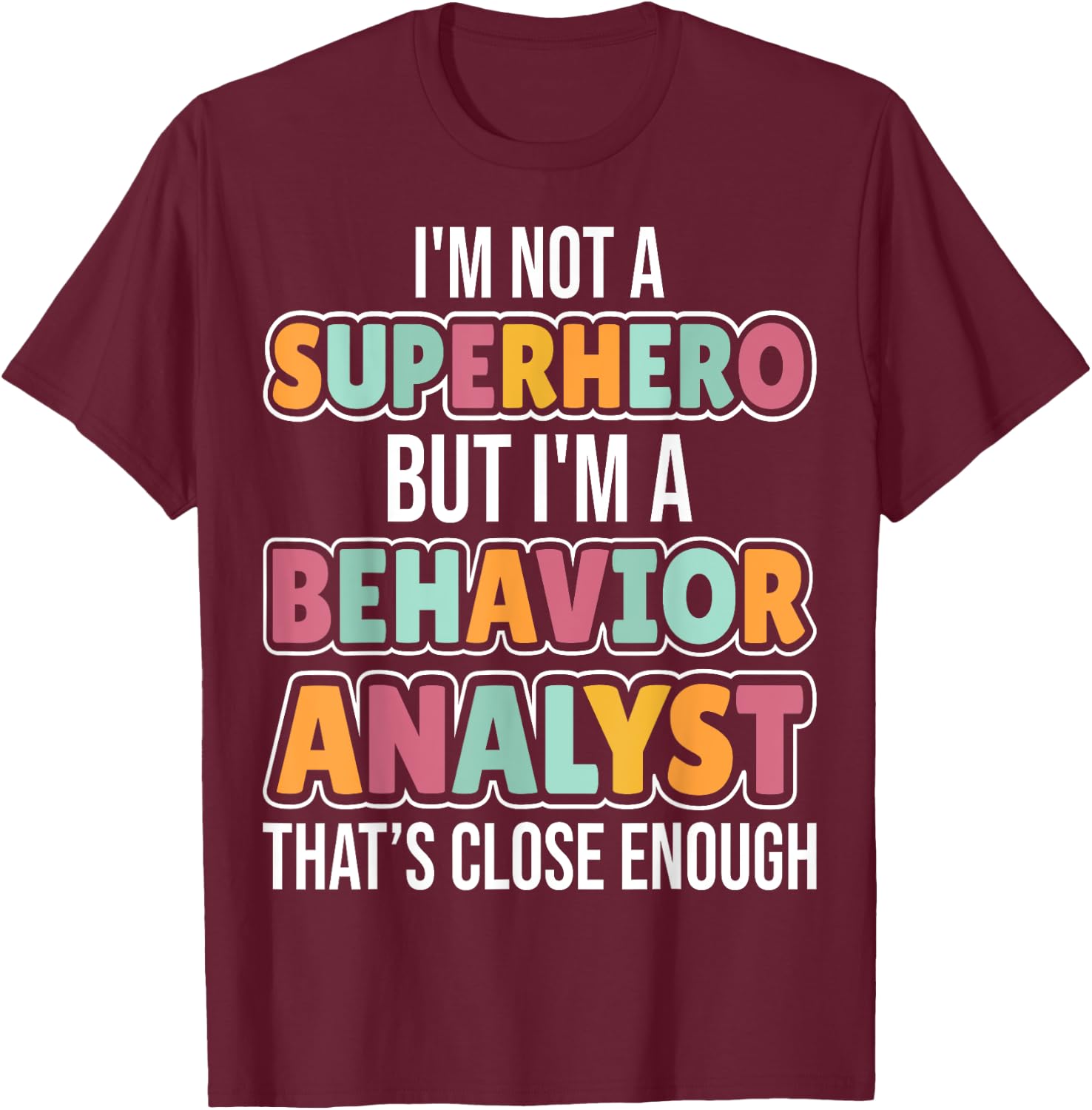 I'm Not a Superhero but I'm a Behavior Analyst Therapist ABA T-Shirt - T-Shirt | Maroon