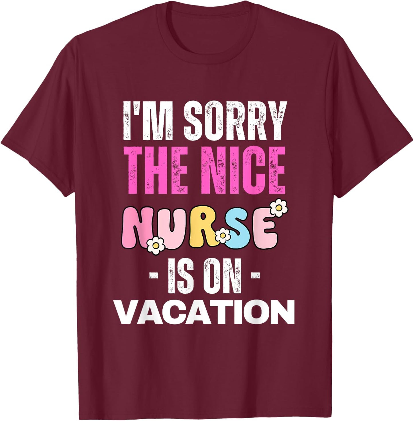 I'm Sorry the Nice Nurse is on Vacation Nurse T-Shirt - T-Shirt | Maroon