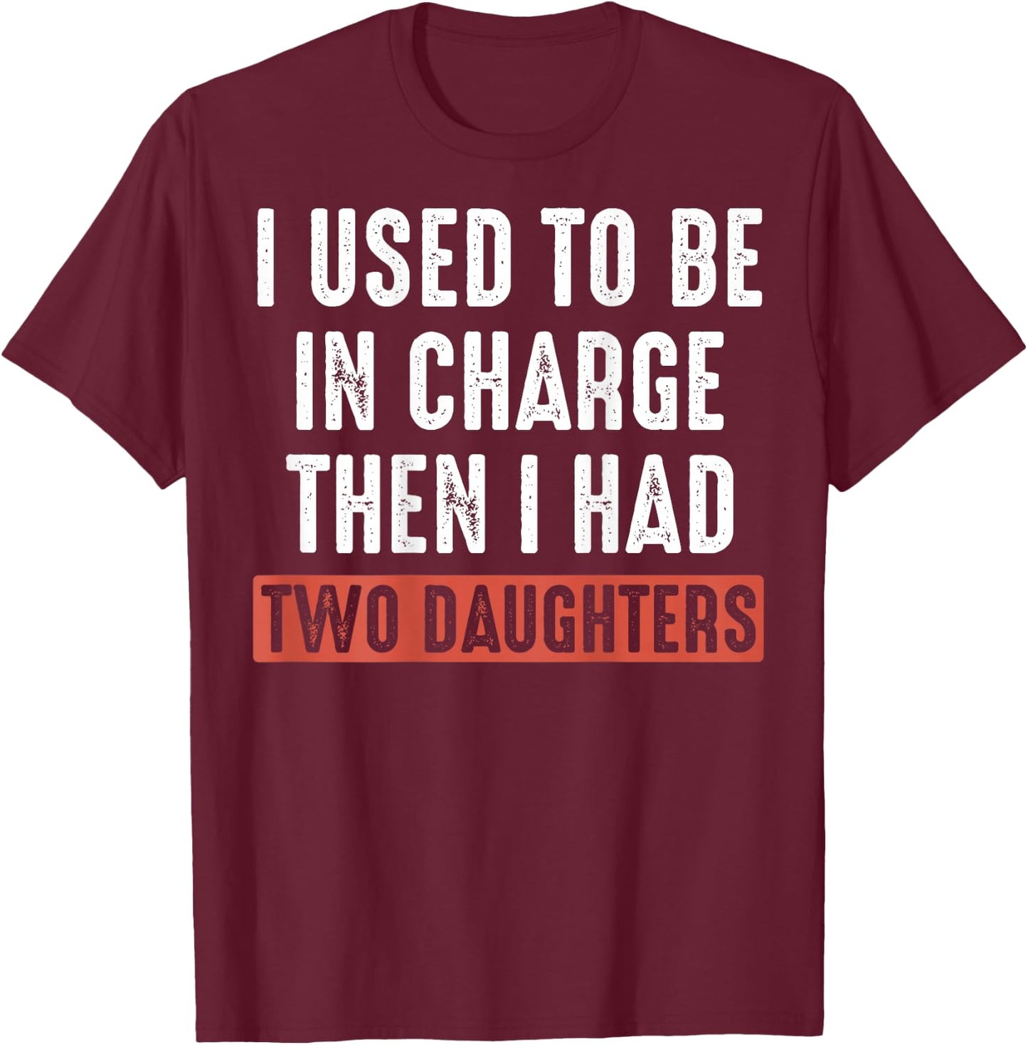 (ON Back) I Used to Be in Charge Then I Had Two Daughters T-Shirt - T-Shirt | Maroon