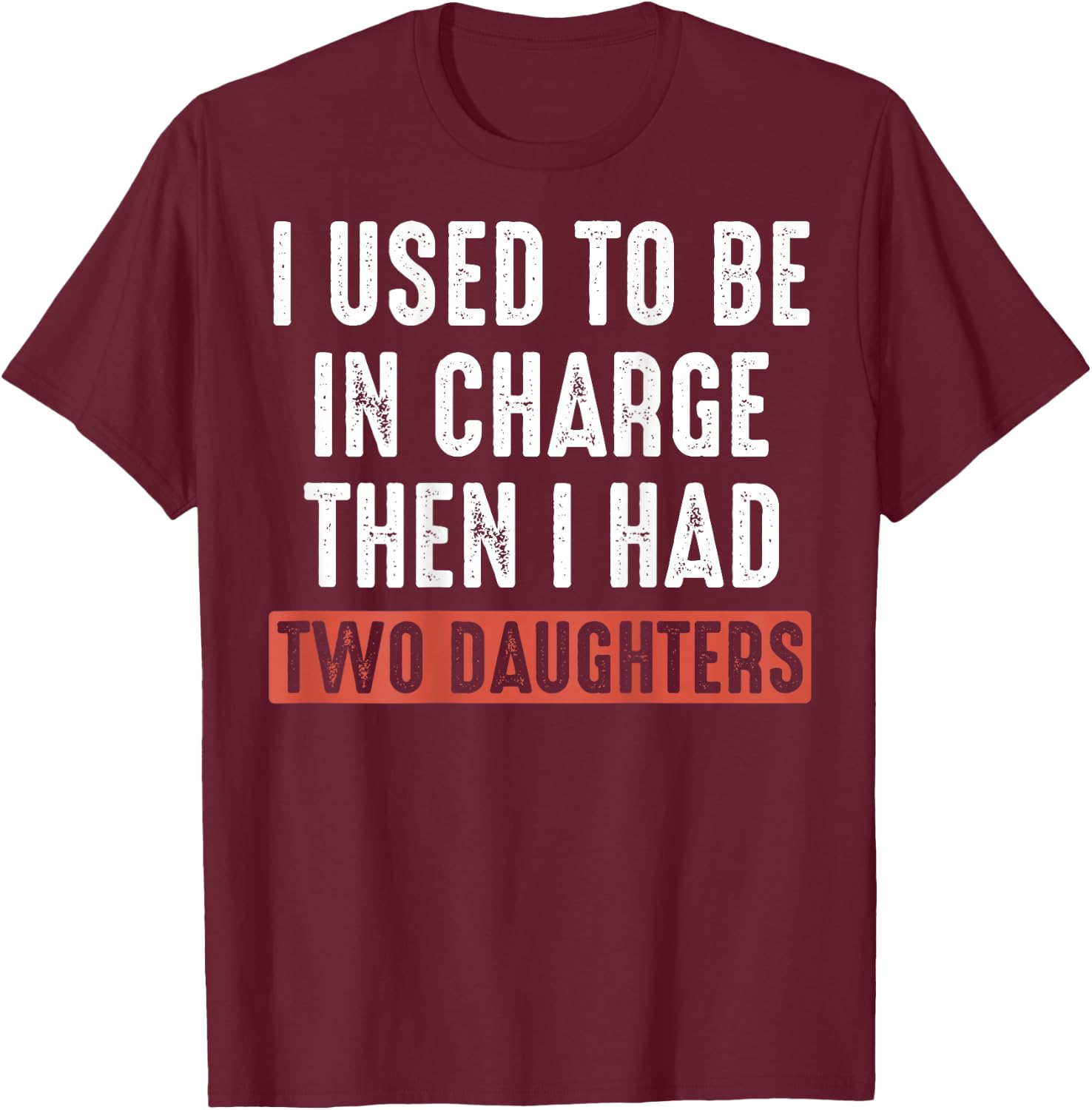 (ON Back) I Used to Be in Charge Then I Had Two Daughters T-Shirt - T-Shirt | Maroon