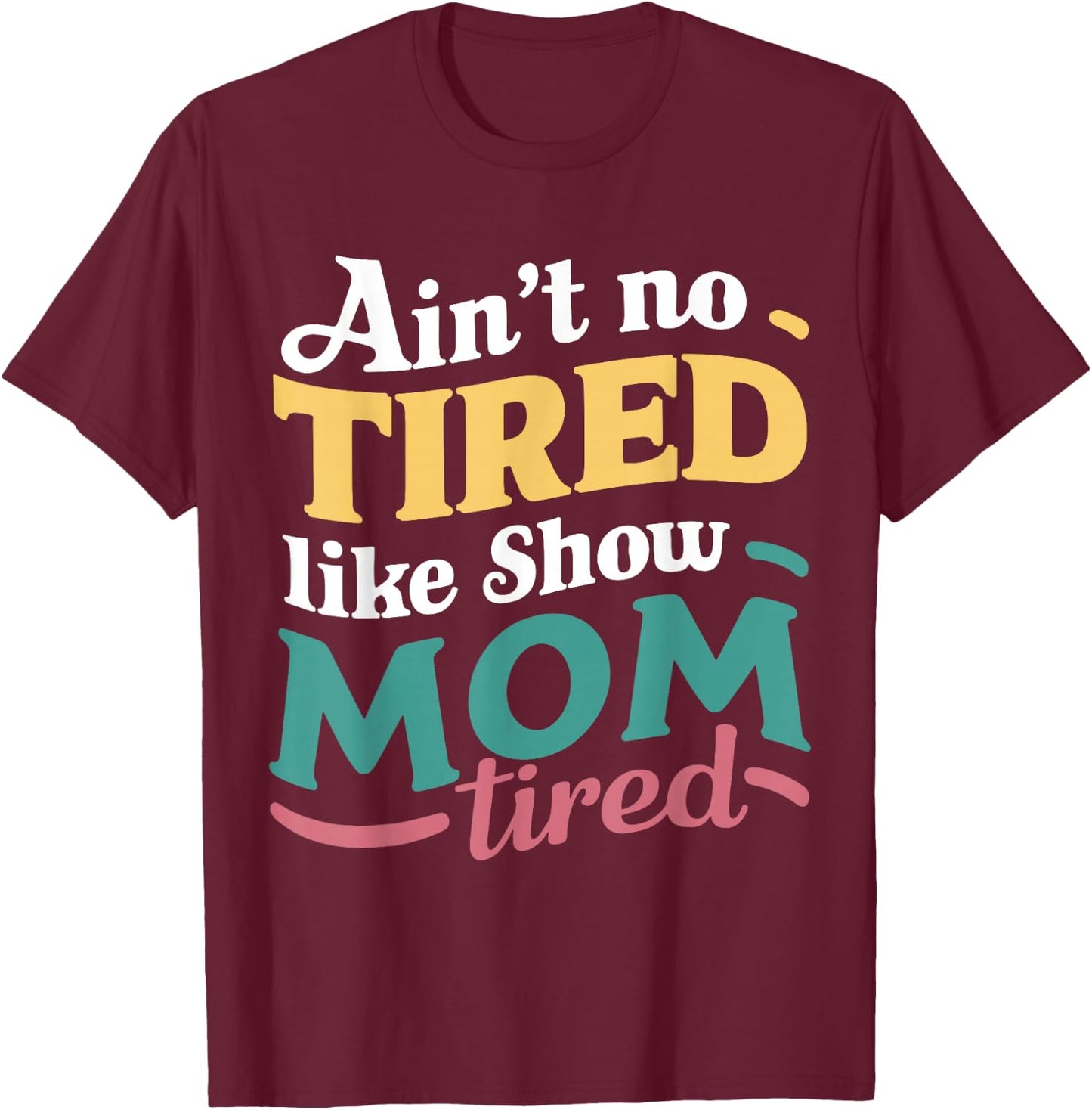 Ain't No Tired Like Show Mom Tired For Livestock Show Moms T-Shirt - T-Shirt | Maroon