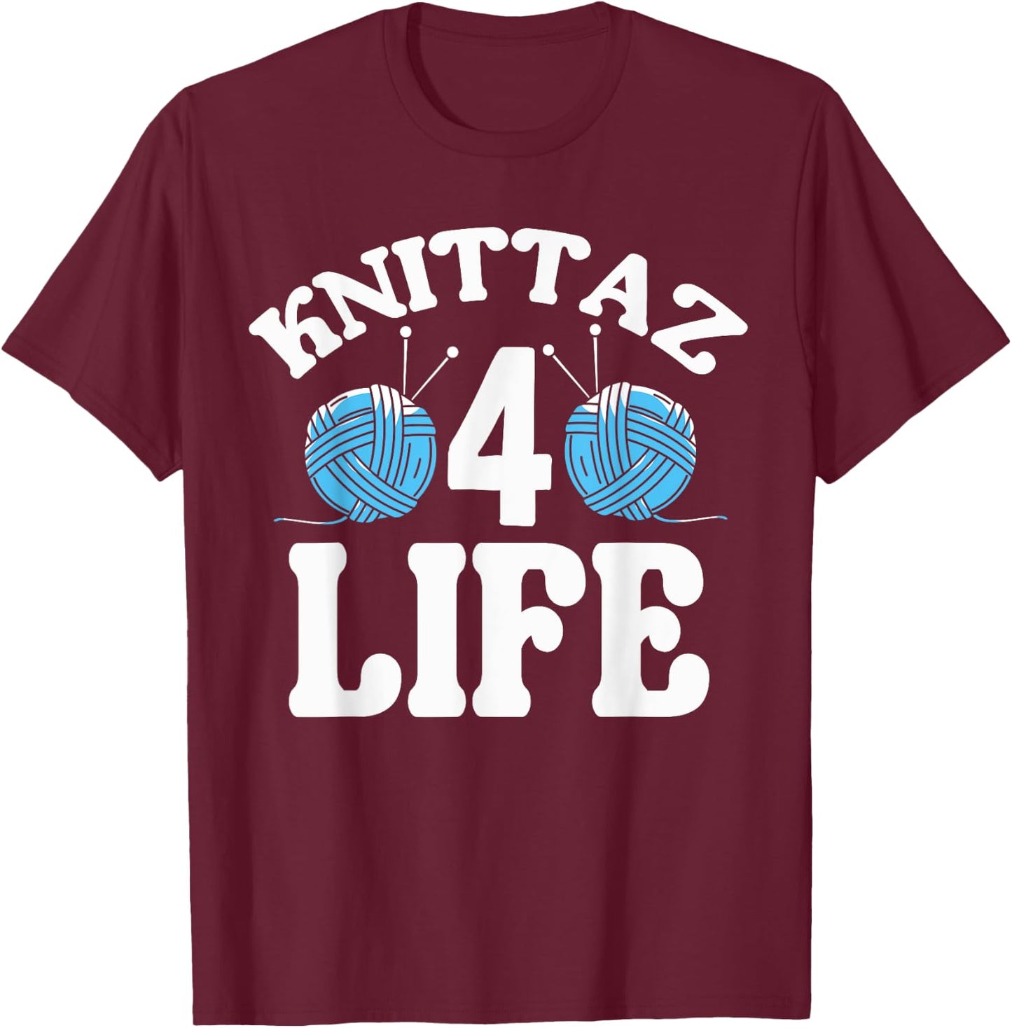 Knitting & Crocheting - Knittaz 4 Life - Knitter Gift T-Shirt - T-Shirt | Maroon