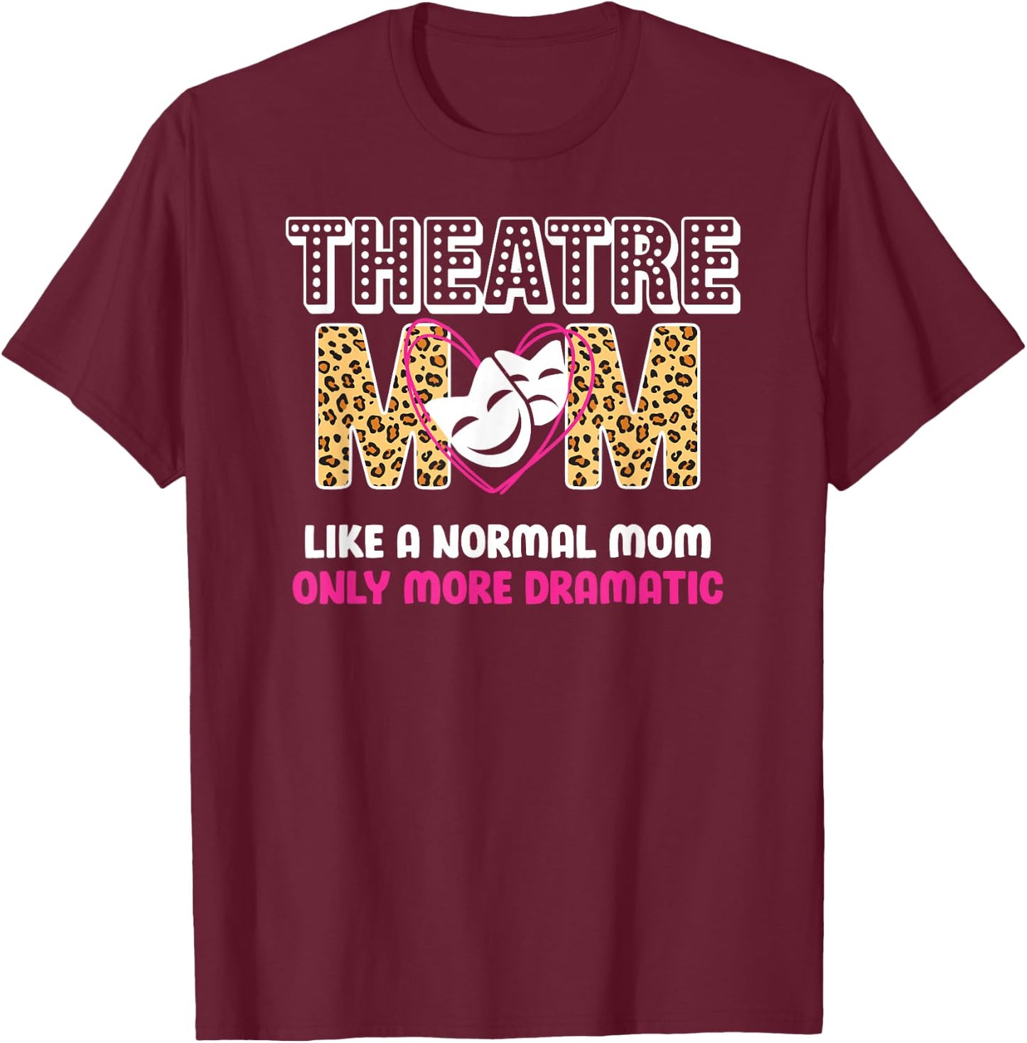 Theatre Mom Dramatic Theatre Actress Mom Theater Mother T-Shirt - T-Shirt | Maroon